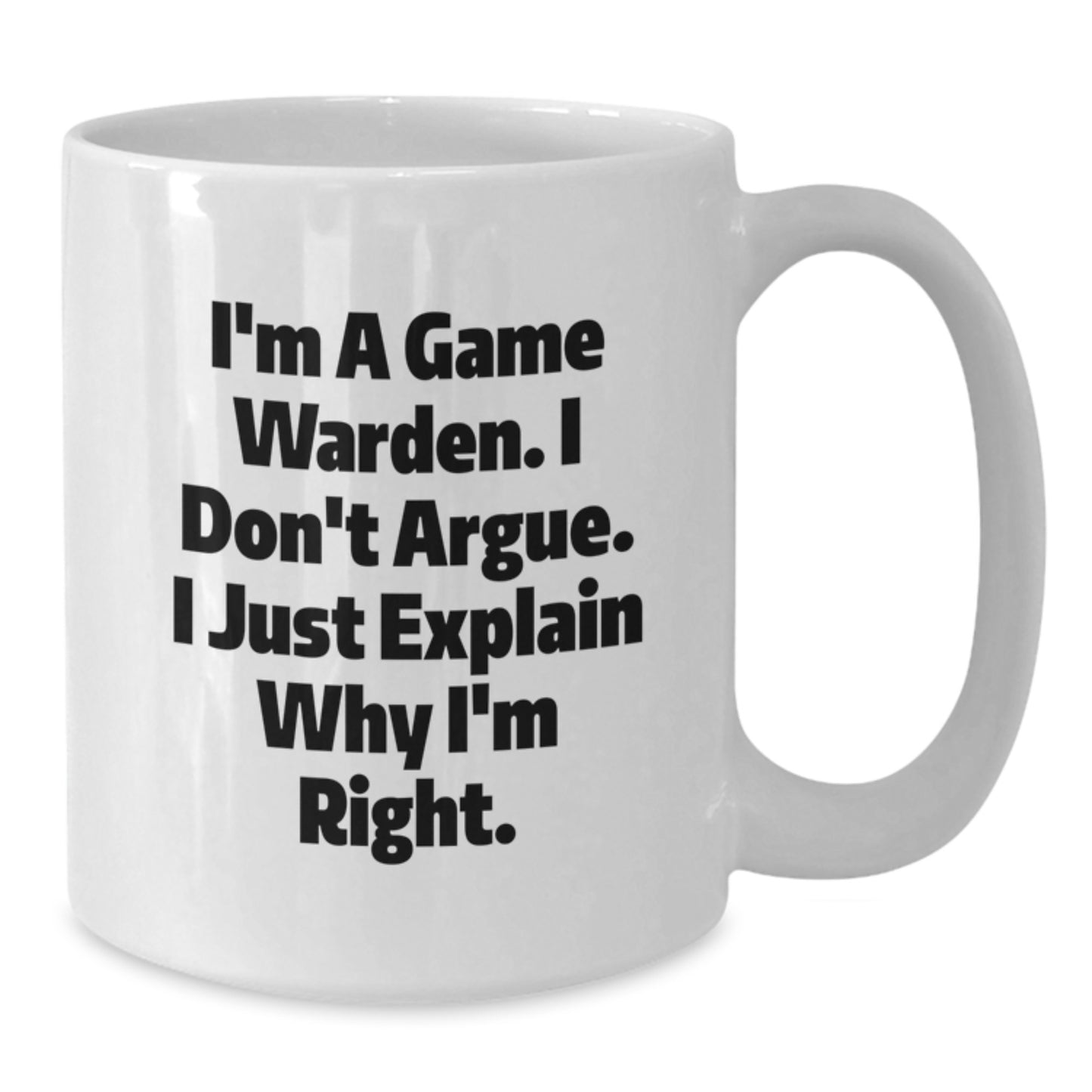 Funny Game Warden Gifts from Friends for Men Graduation Unique White Coffee Mugs, 'I'm A Game Warden. I Don't Argue. I Just Explain Why I'm Right.' - Additional