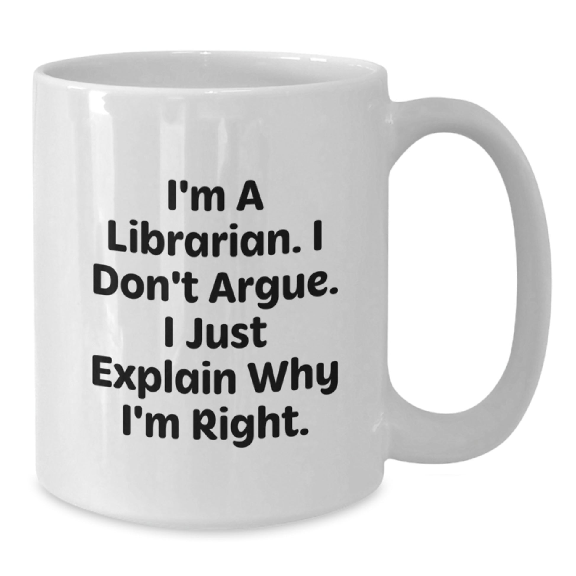 Funny Librarian Gifts, White Coffee Mug for Librarian Friends, I'm A Librarian. I Don't Argue. I Just Explain Why I'm Right. Unique - Additional