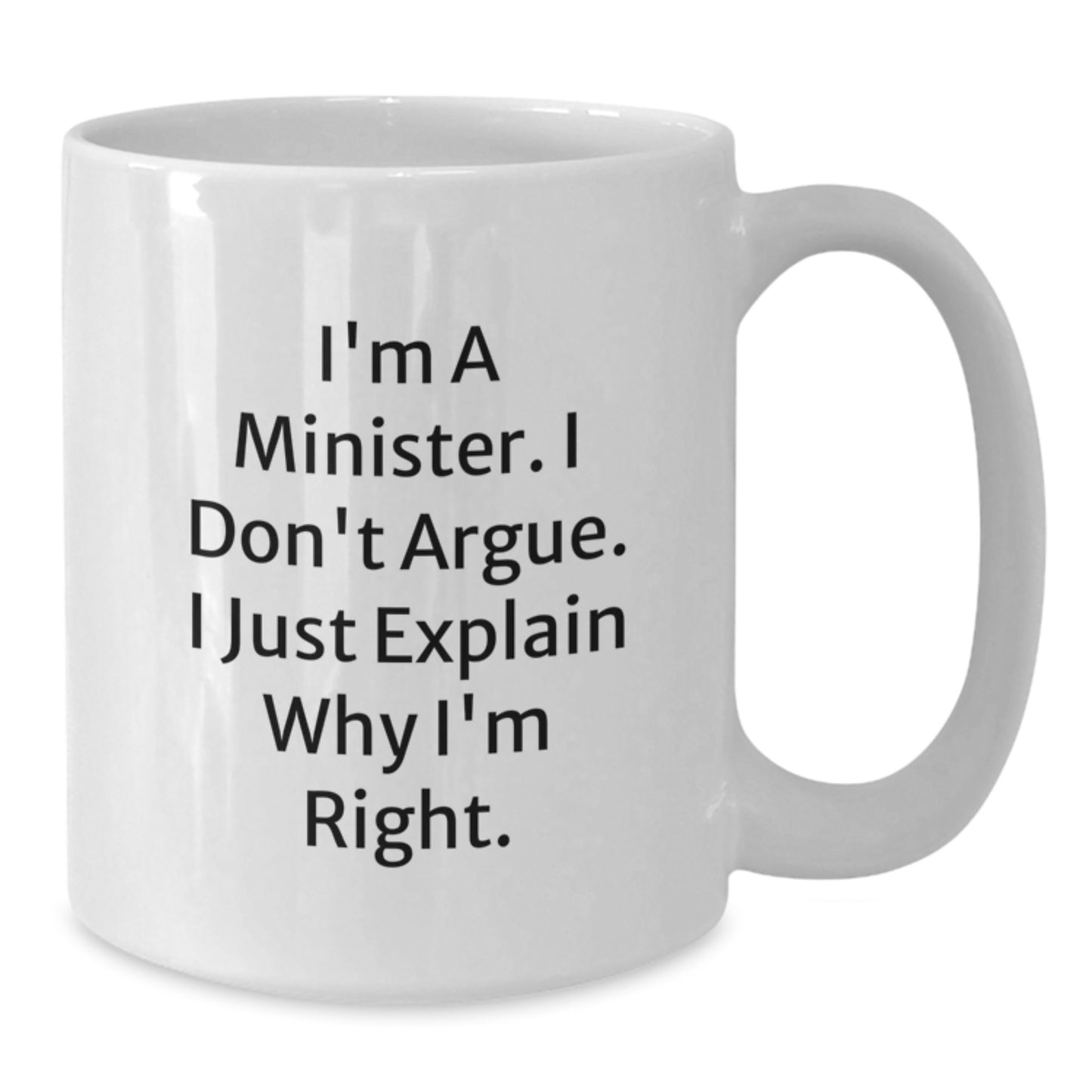 Funny Minister Gifts - White Coffee Mug, I'm A Minister. I Don't Argue. I Just Explain Why I'm Right. Gifts from Family to Men - Additional