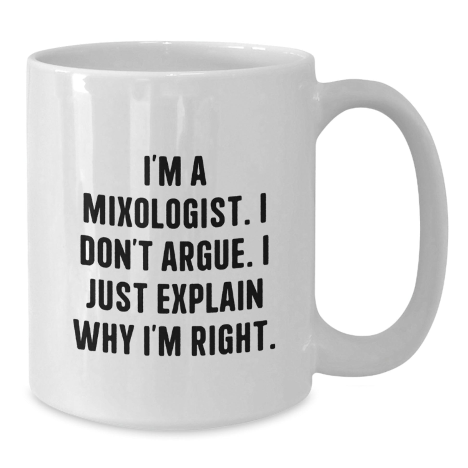 Funny Mixologist Gifts from Men to Women - White Coffee Mug, I'm A Mixologist. I Don't Argue. I Just Explain Why I'm Right. Christmas Unique Presents - Additional