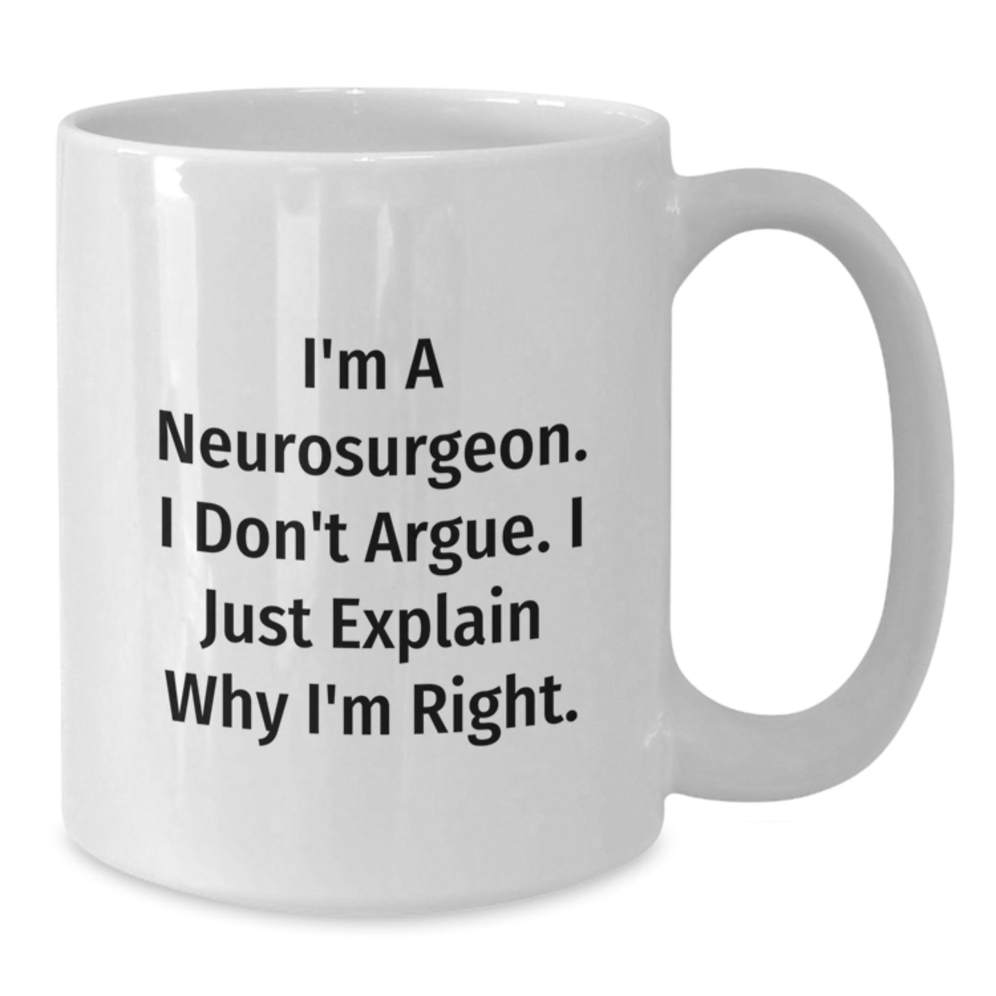 Funny Neurosurgeon Gifts from Friends for Men Funny Christmas Unique Gifts White Coffee Mug with 'I'm A Neurosurgeon I Don't Argue I Just Explain Why I'm Right' Quote - Additional