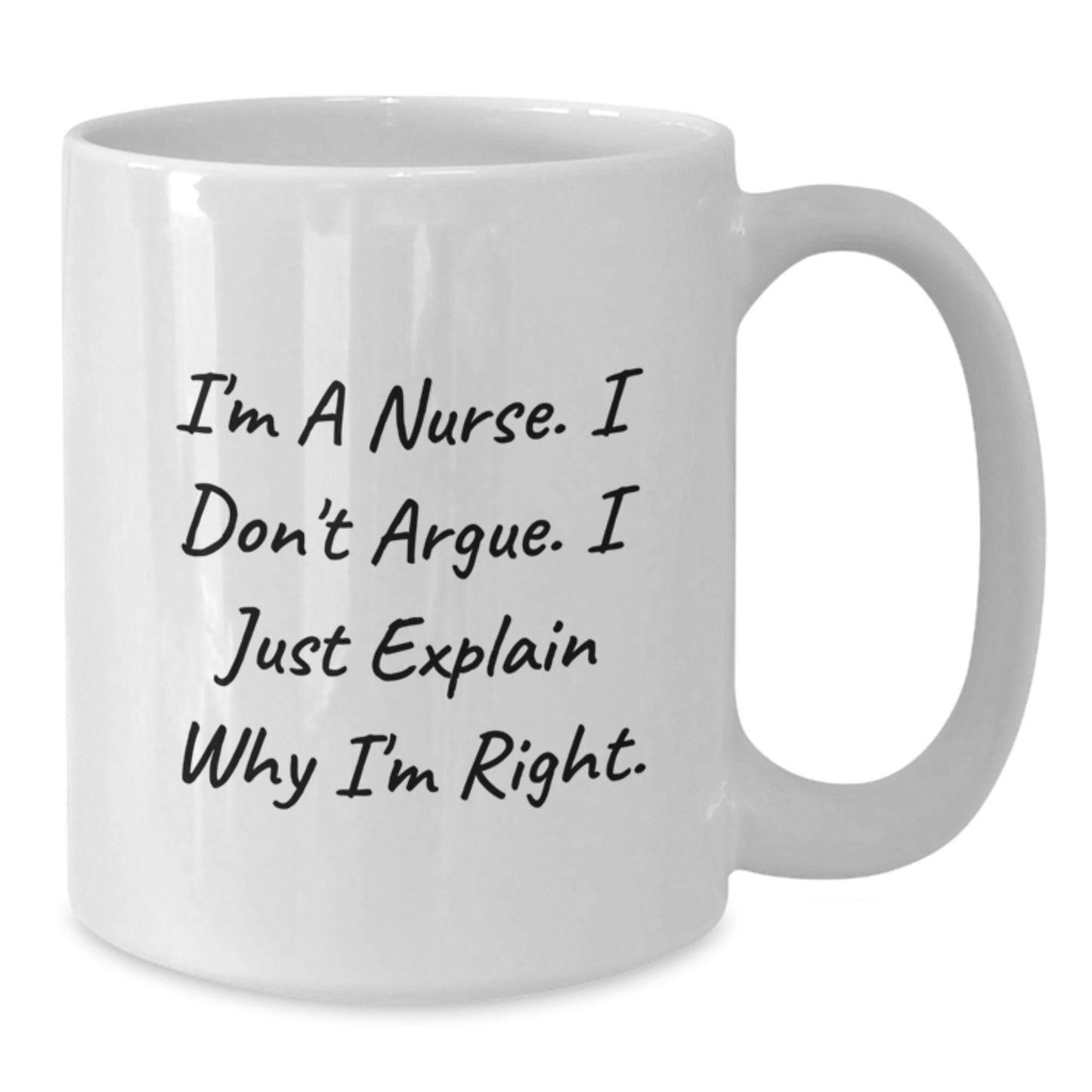 Funny Nurse White Coffee Mug Gifts for Her - 'I'm A Nurse. I Don't Argue. I Just Explain Why I'm Right.' Unique Christmas Memorable Present for Female Nurses - Additional