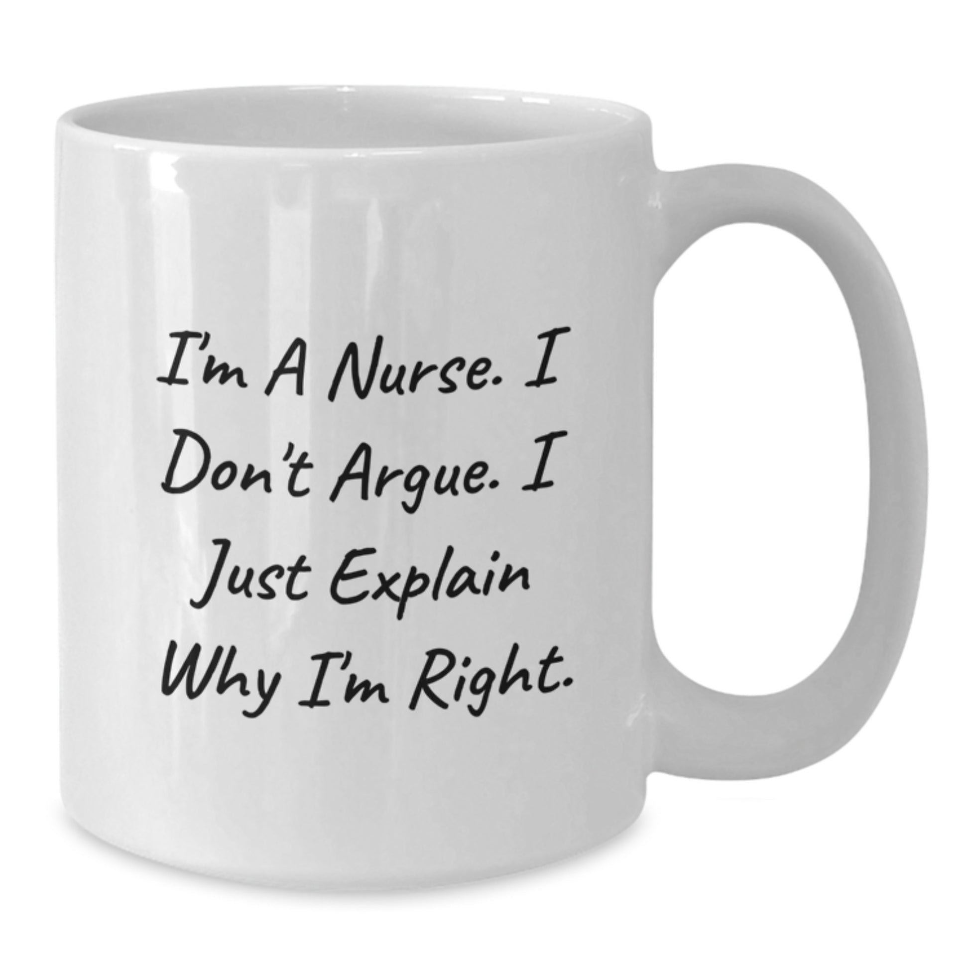 Funny Nurse White Coffee Mug Gifts for Her - 'I'm A Nurse. I Don't Argue. I Just Explain Why I'm Right.' Unique Christmas Memorable Present for Female Nurses - Additional