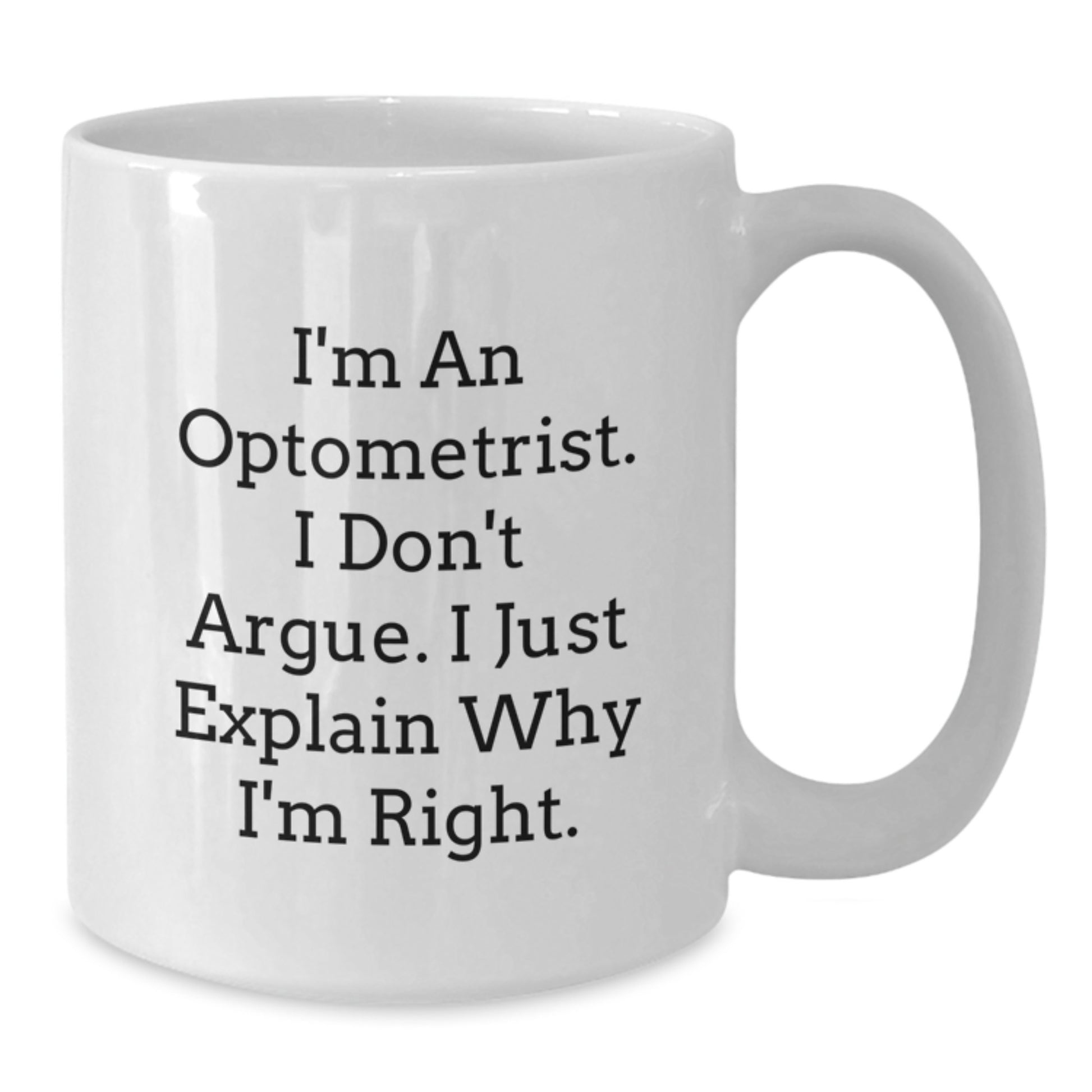 Funny Optometrist Gifts from Friends, Graduation Unique Gifts for Optometrist Men, White Coffee Mug 'I'm An Optometrist. I Don't Argue. I Just Explain Why I'm Right.' - Additional