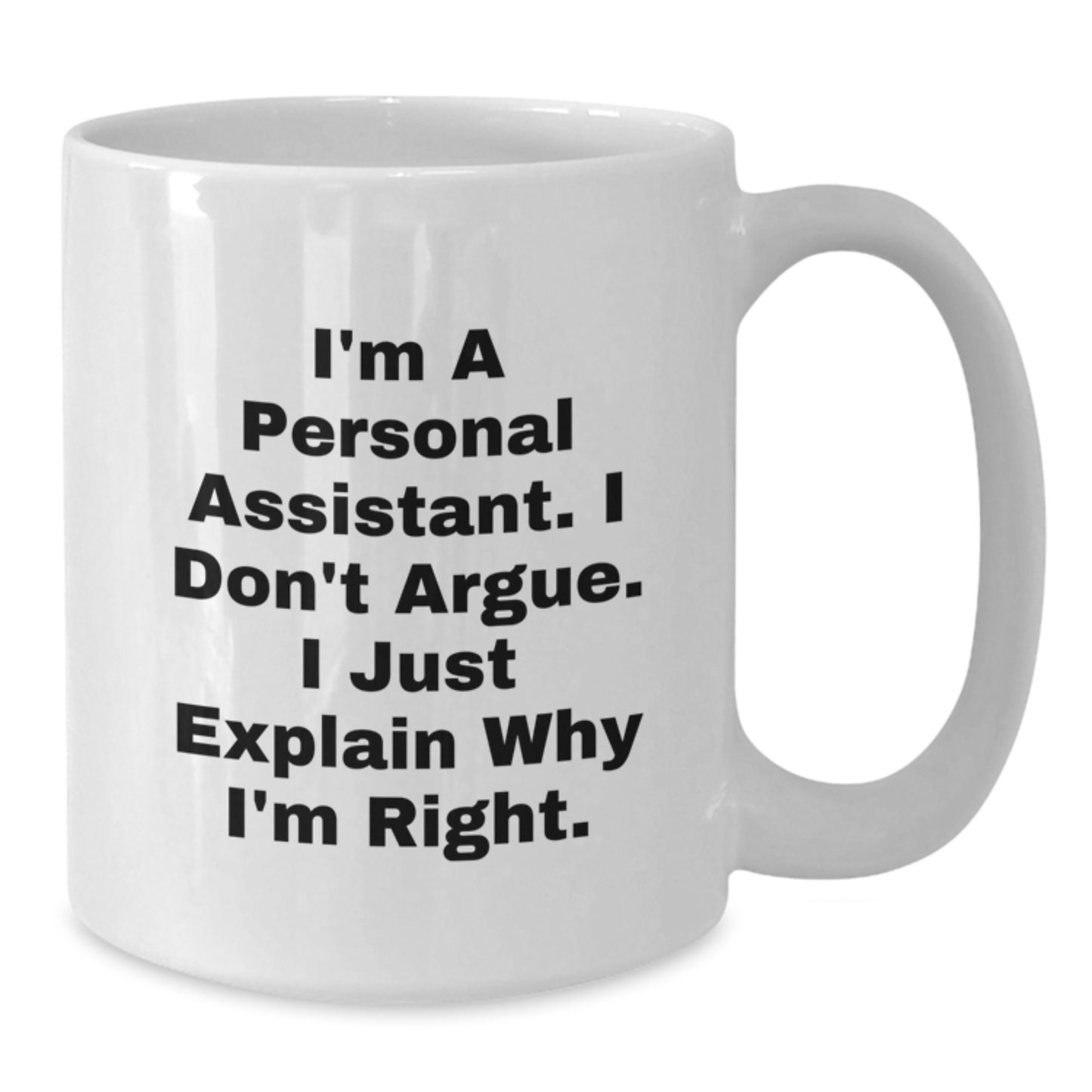 Funny Personal Assistant Gifts from Friends for Personal Assistant - White Coffee Mug, I'm A Personal Assistant. I Don't Argue. I Just Explain Why I'm Right. - Additional