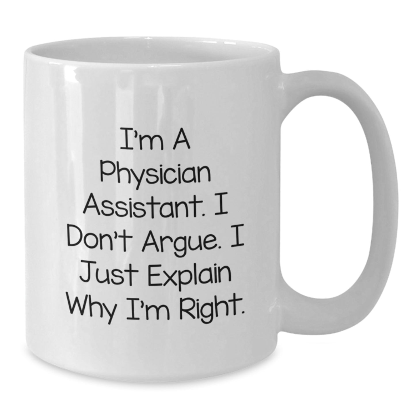 Funny Physician Assistant Gifts from Friends for Graduation Unique White Coffee Mugs I'm A Physician Assistant I Don't Argue I Just Explain Why I'm Right - Additional