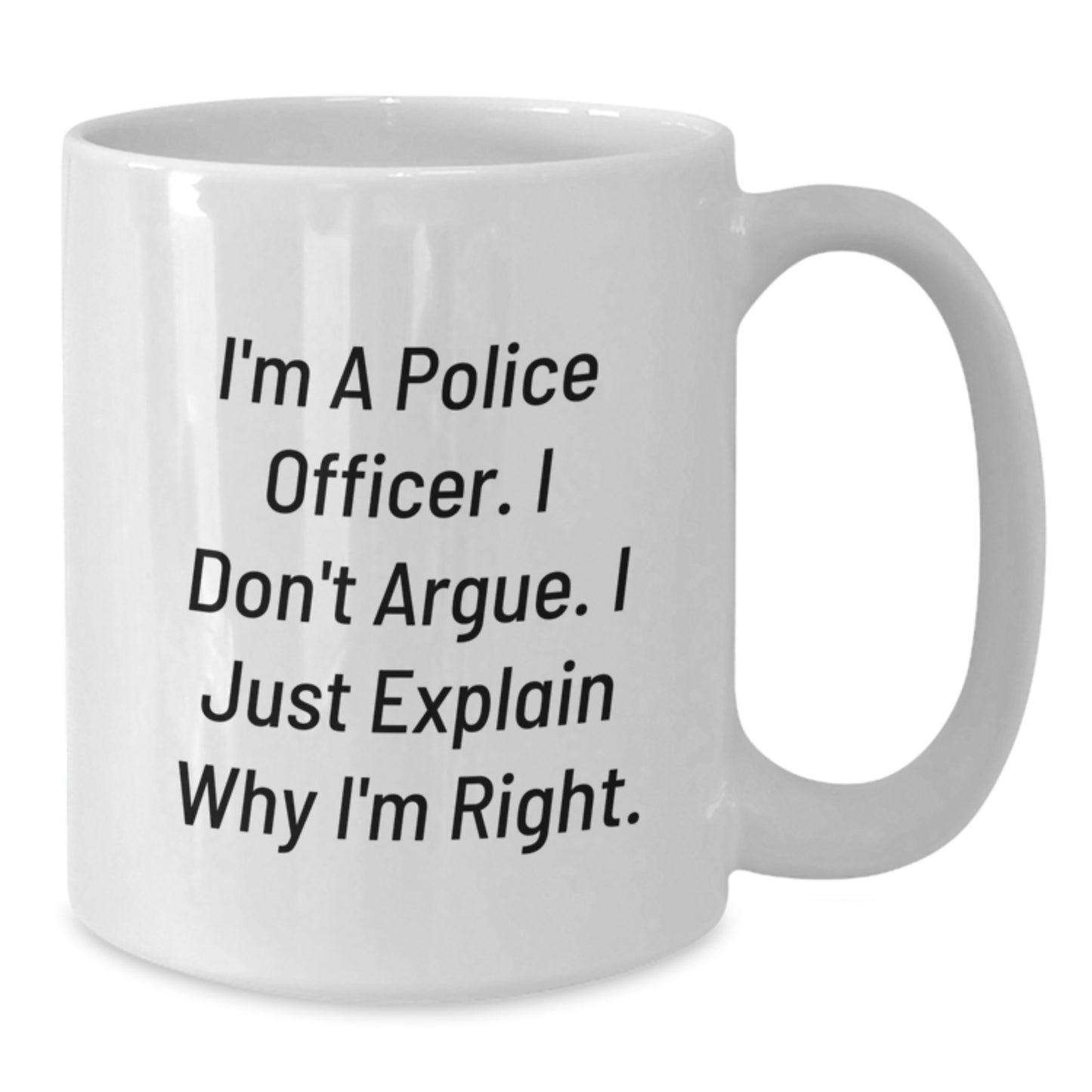 Funny Police Officer Mugs, I Don't Argue I Just Explain Why I'm Right, Gifts from Men to Police Officer Friends - Additional