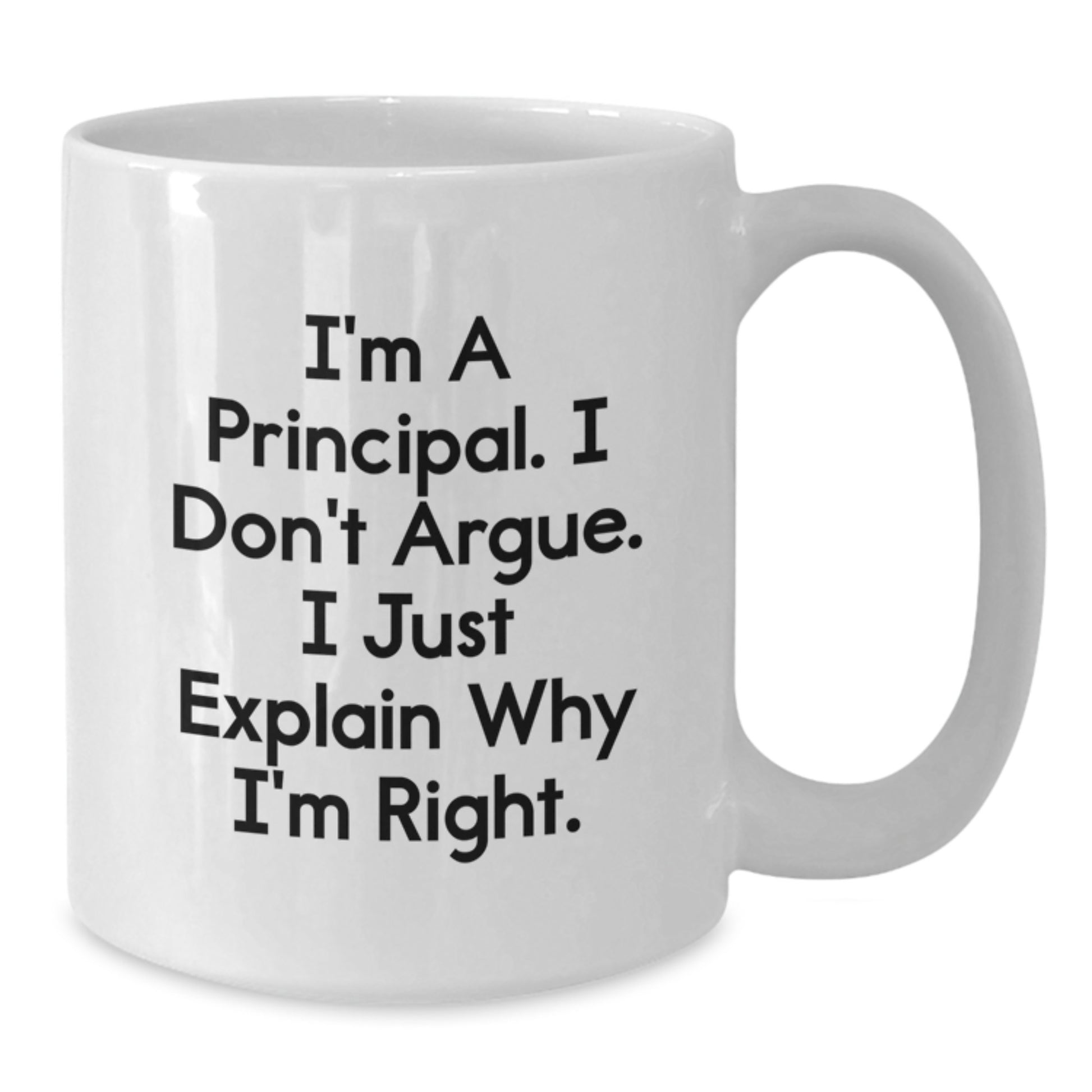 Funny Principal Gifts for Men, White Coffee Mug, Gifts from Family, I'm A Principal. I Don't Argue. I Just Explain Why I'm Right. Perfect for Christmas Unique Gifts - Additional