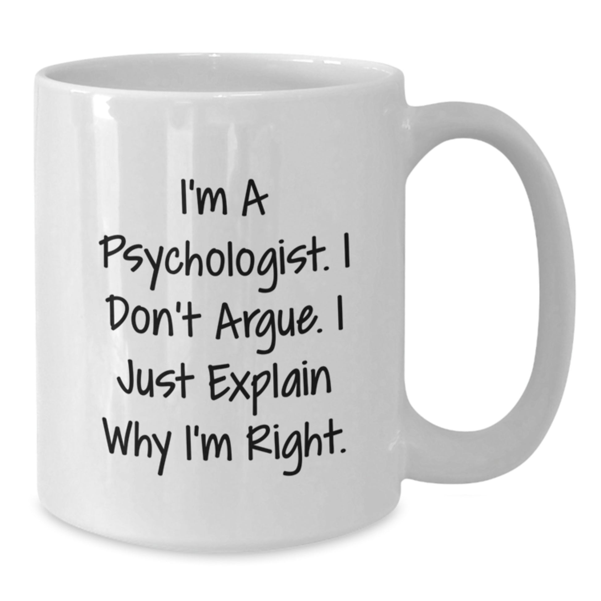 Funny Gifts from Friends for Psychologist, White Coffee Mug with I'm A Psychologist. I Don't Argue. I Just Explain Why I'm Right. Quote, Unique Christmas Unique Gifts - Additional