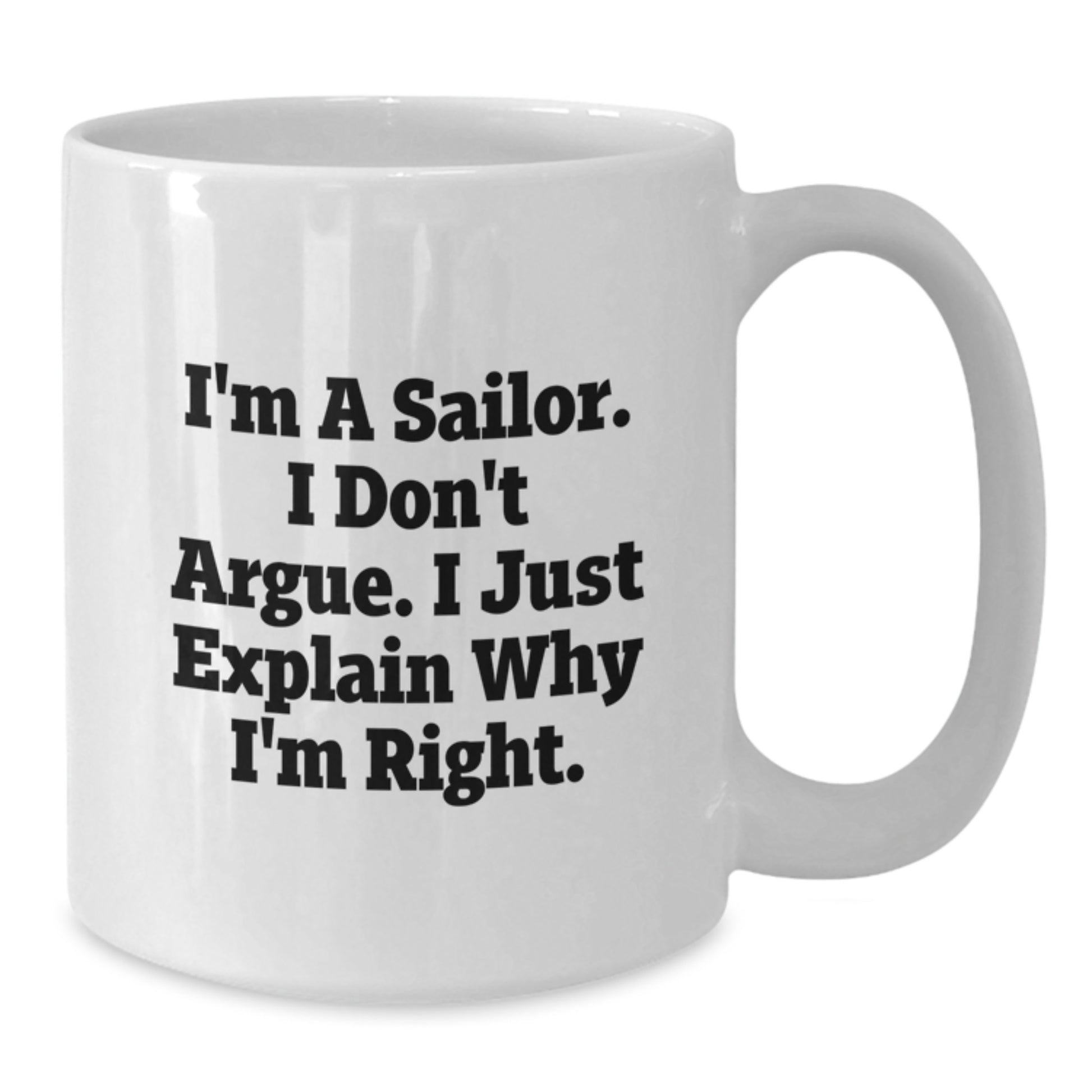 Sailor Graduation Unique Gifts from Friends and Family, Funny White Coffee Mug for Men and Women, Sailor Coffee Mug, I'm A Sailor. I Don't Argue. I Just Explain Why I'm Right. - Additional