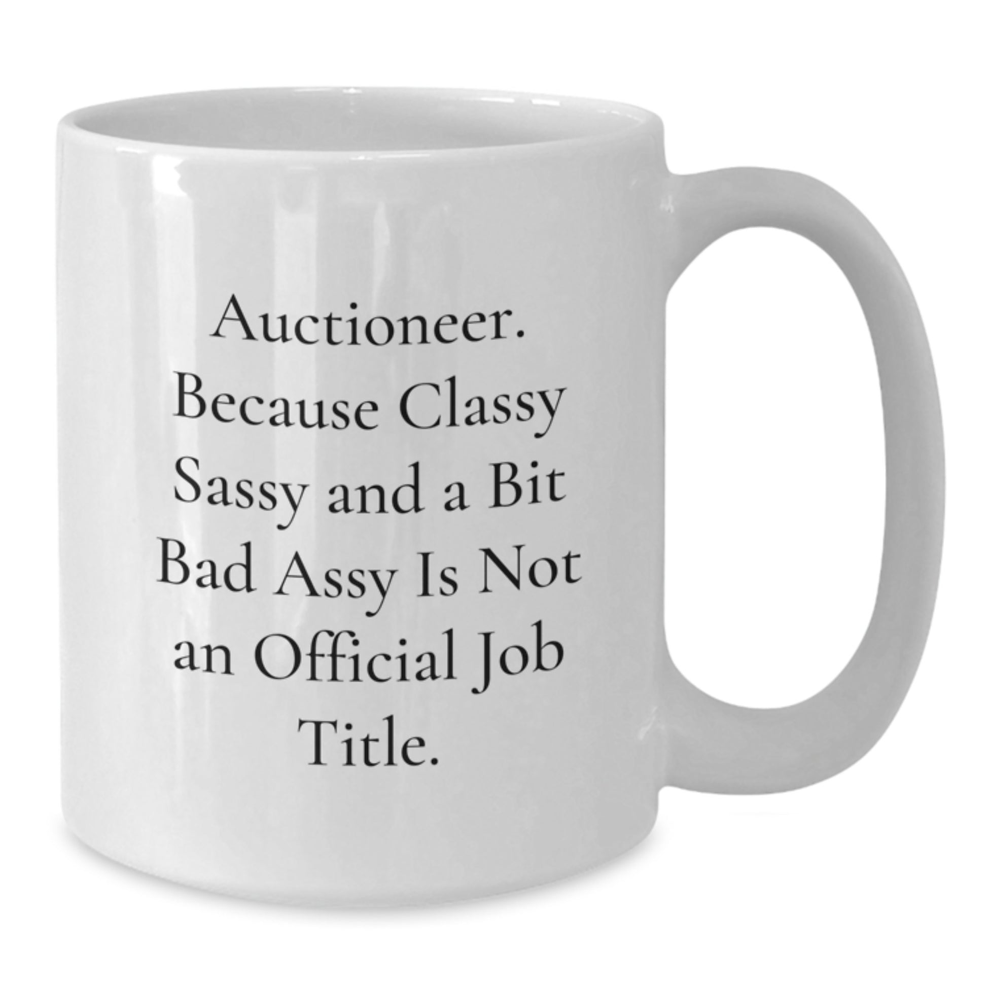 Auctioneer Gifts from Friends to Classy Sassy Auctioneers, Funny White Coffee Mug for Graduation, 'Auctioneer. Because Classy Sassy And A Bit Fearlessy Is Not An Official Job Title.' - Additional