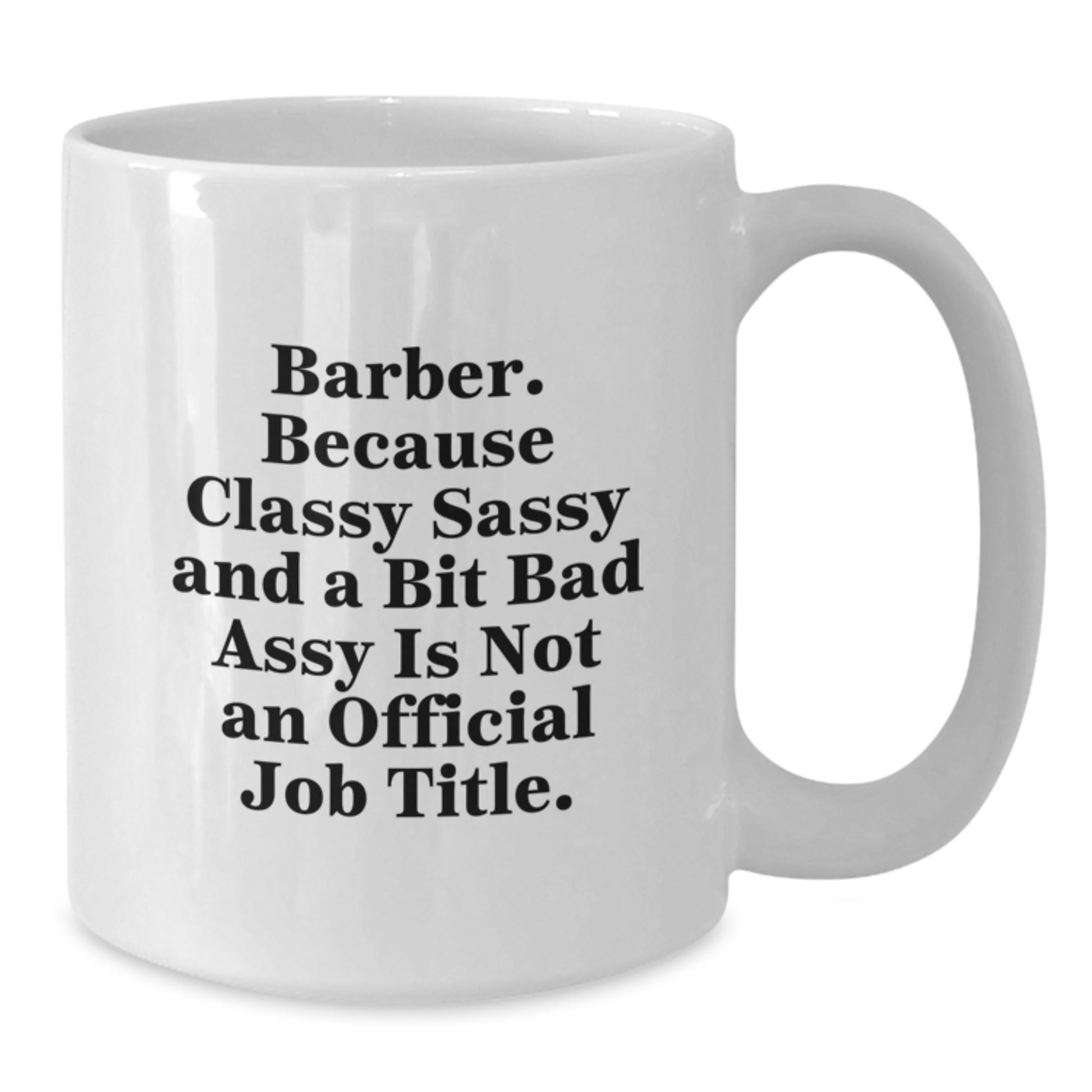 Funny Barber Gifts for Men, Unique White Coffee Mug, 'Barber. Because Classy Sassy And A Bit Fearlessy Is Not An Official Job Title.' - Additional