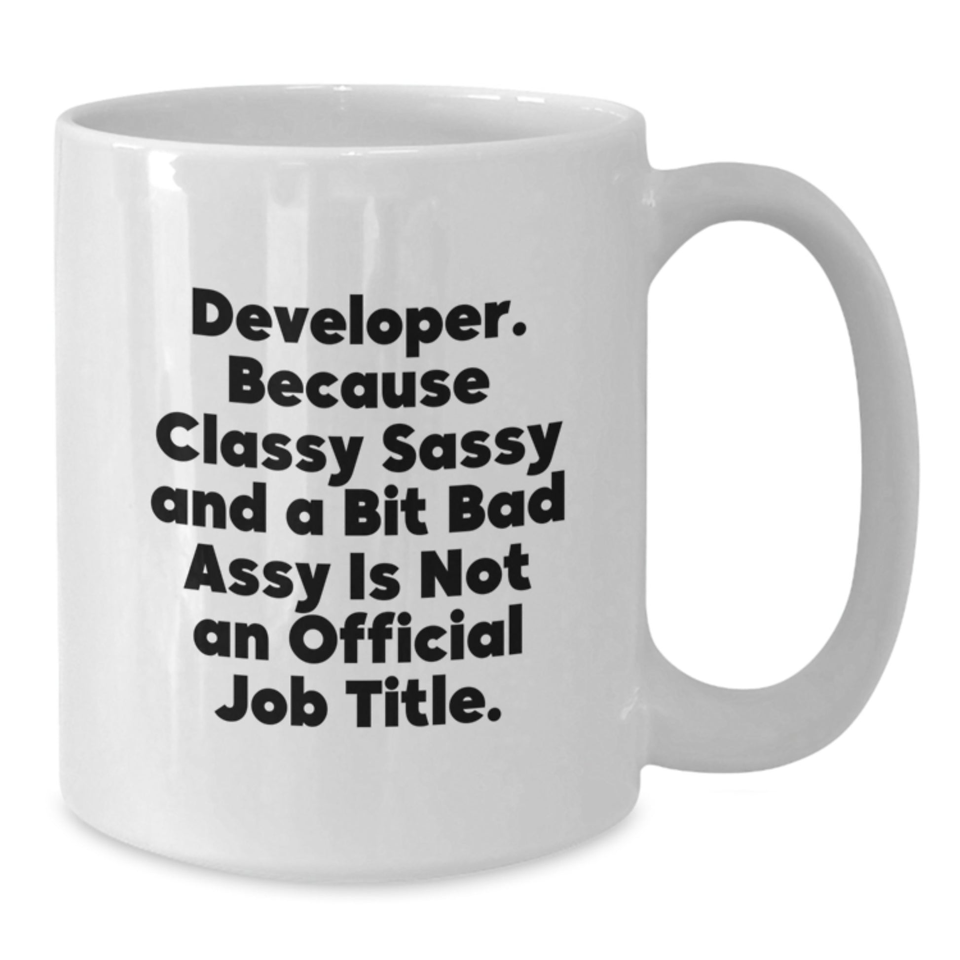Funny Developer Gifts from Mom on Mother's Day - Developer White Coffee Mug - 'Developer. Because Classy Sassy And A Bit Fearlessy Is Not An Official Job Title.' - Additional