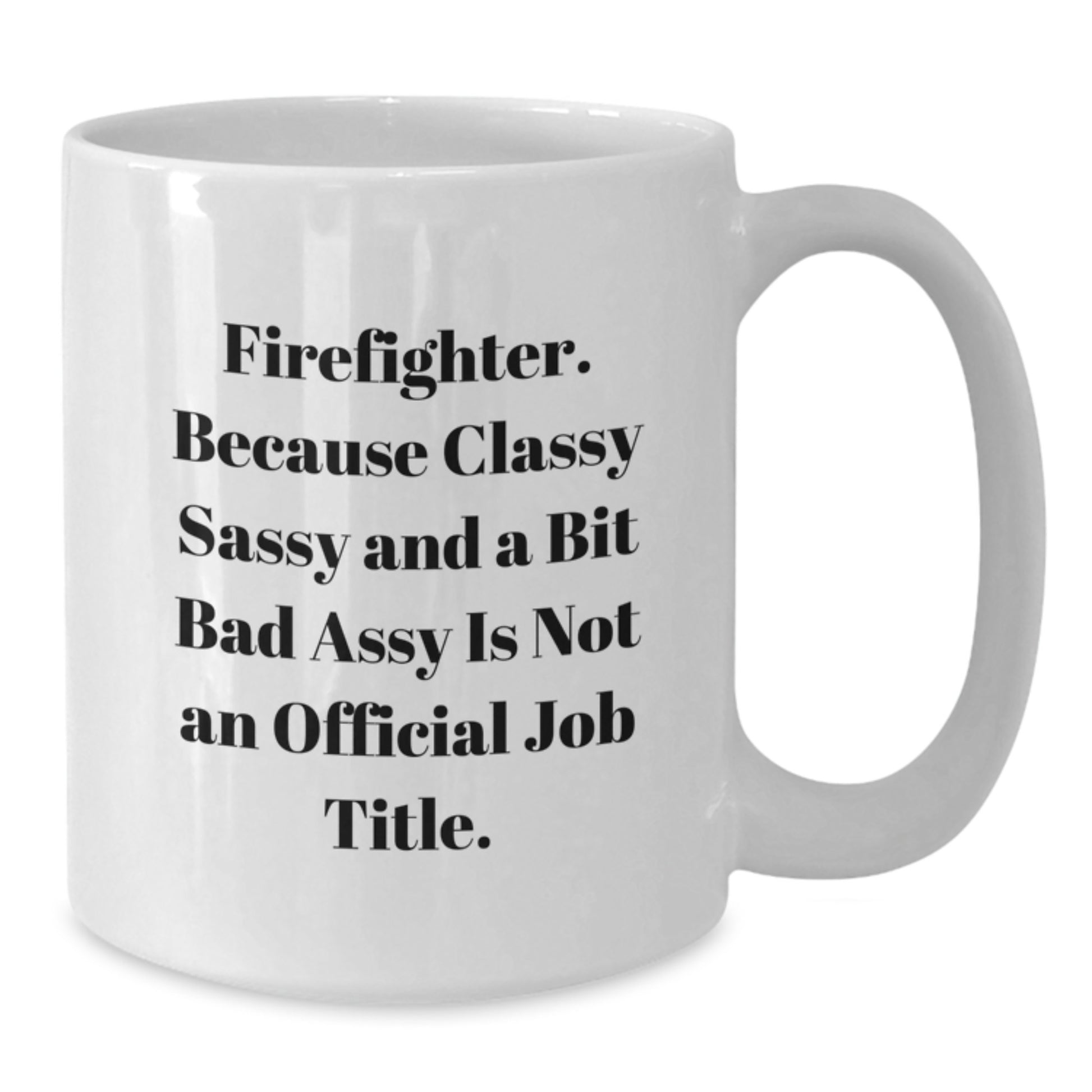 Funny Firefighter Gifts, White Coffee Mugs, Birthday Unique Gifts from Family to Firefighter Men - Classy Sassy And A Bit Fearlessy - Additional
