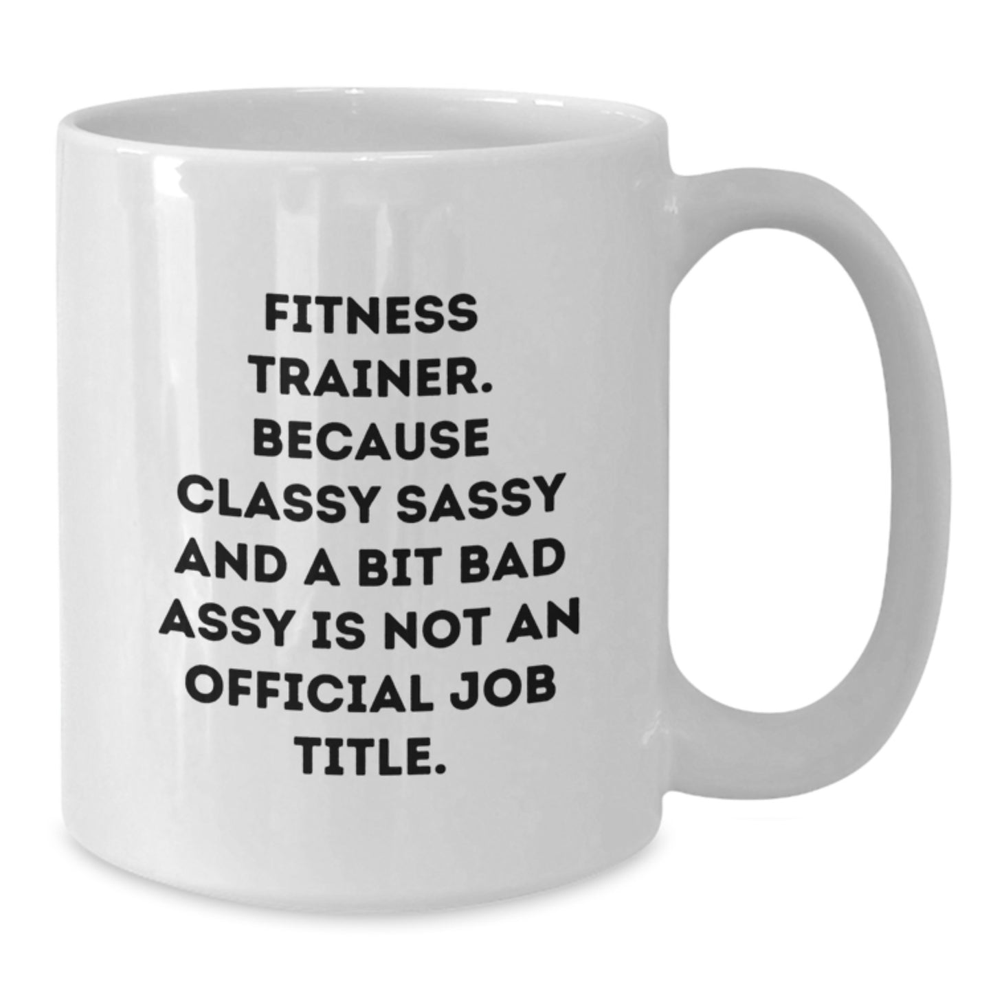 Fitness Trainer Humor, Funny Graduation Gifts from Friends to Fitness Trainers, White Coffee Mug, 'Because Classy Sassy And A Bit Fearlessy Is Not An Official Job Title.' - Additional