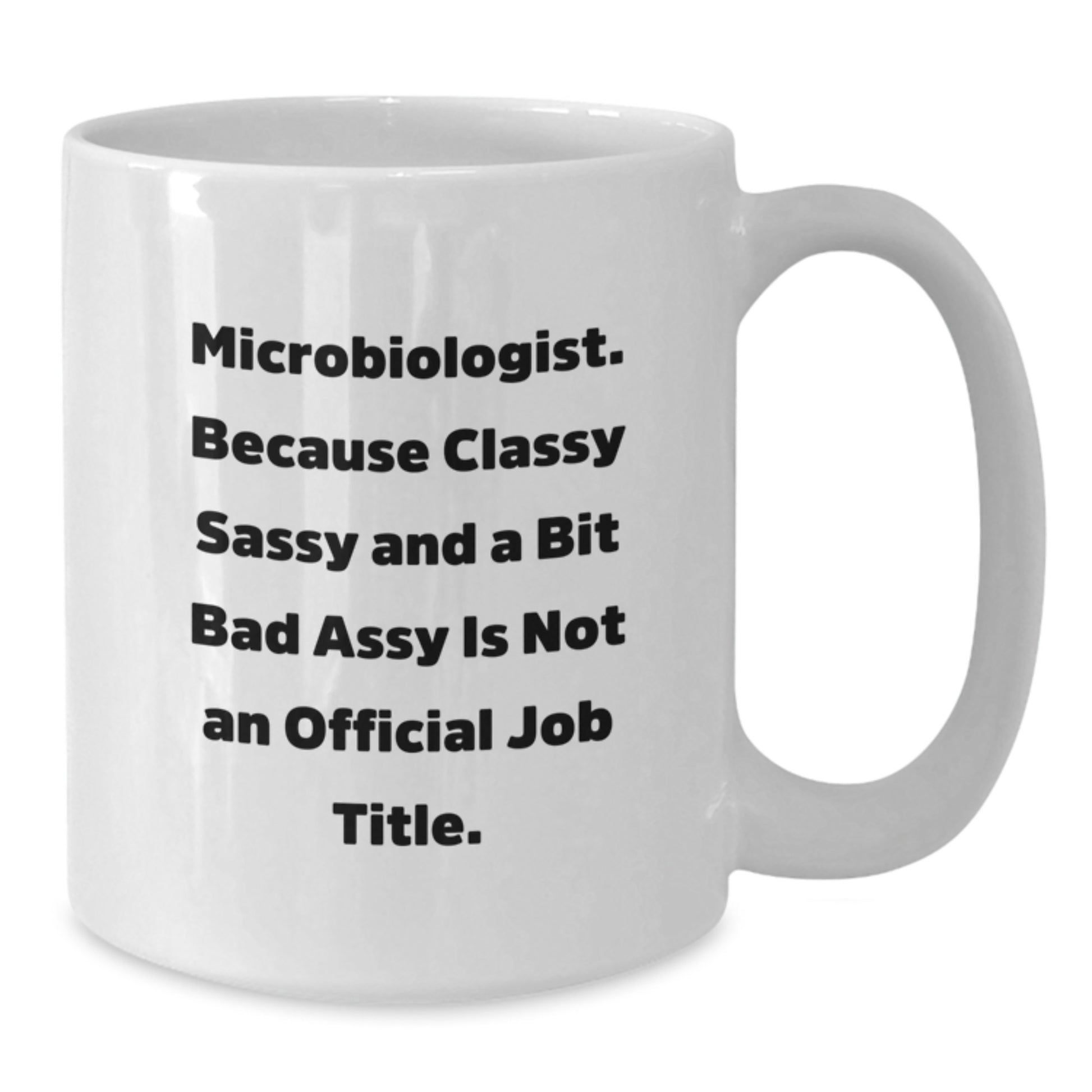 Funny Microbiologist Gifts from Friends for Graduation White Coffee Mugs - 'Microbiologist. Because Classy Sassy And A Bit Fearlessy Is Not An Official Job Title.' Quote - Additional