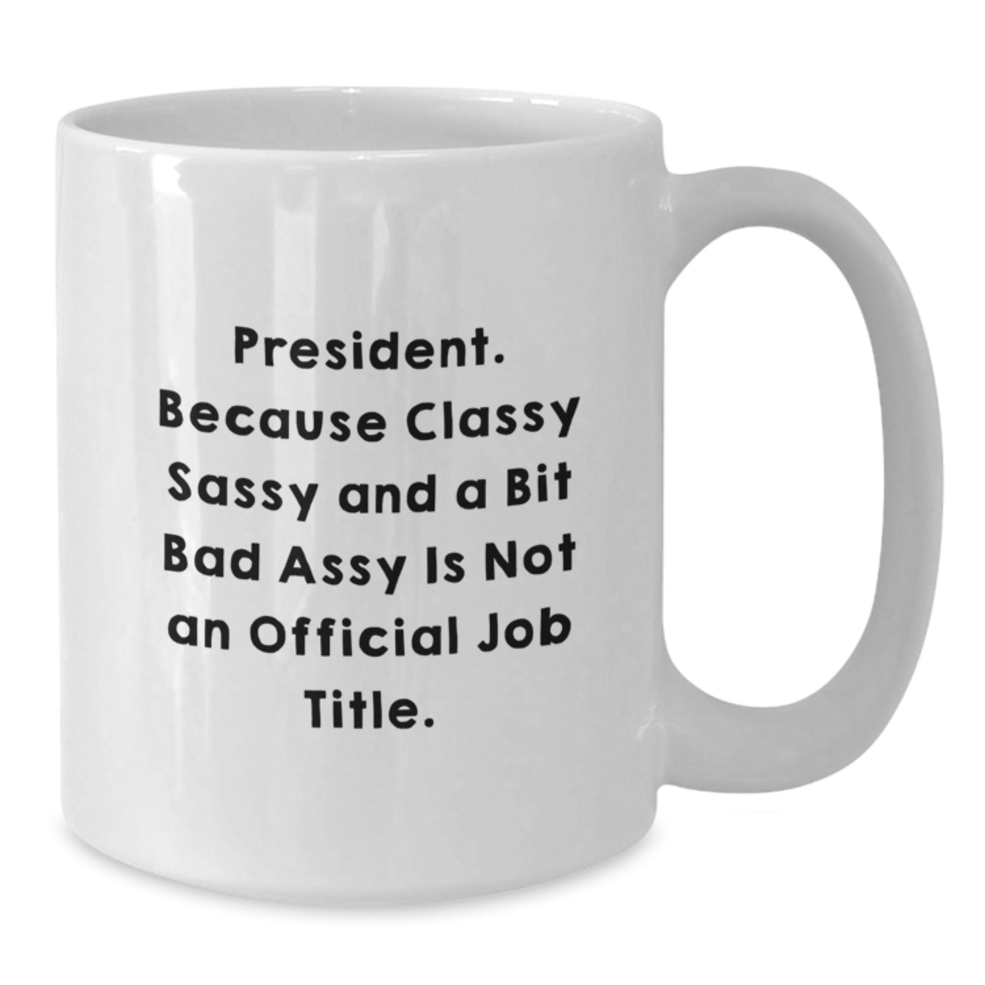 Funny President Gifts for Men, White Coffee Mug, Classy Sassy Quote, Graduation Unique Gifts from Family or Friends - Additional