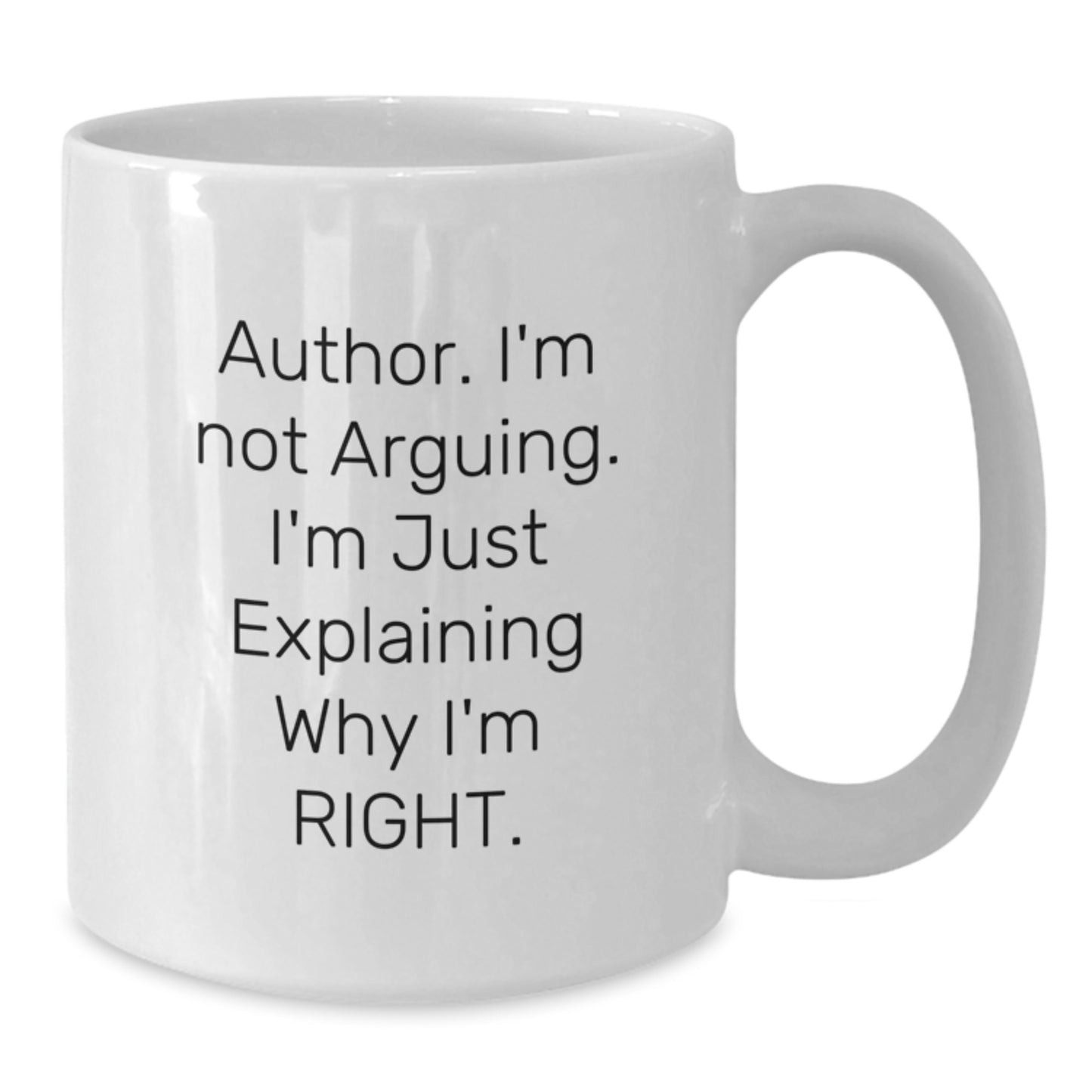 Funny Author Gifts from Friends to Author, 'I'm Not Arguing. I'm Just Explaining Why I'm Right.' White Coffee Mug for Graduation - Additional