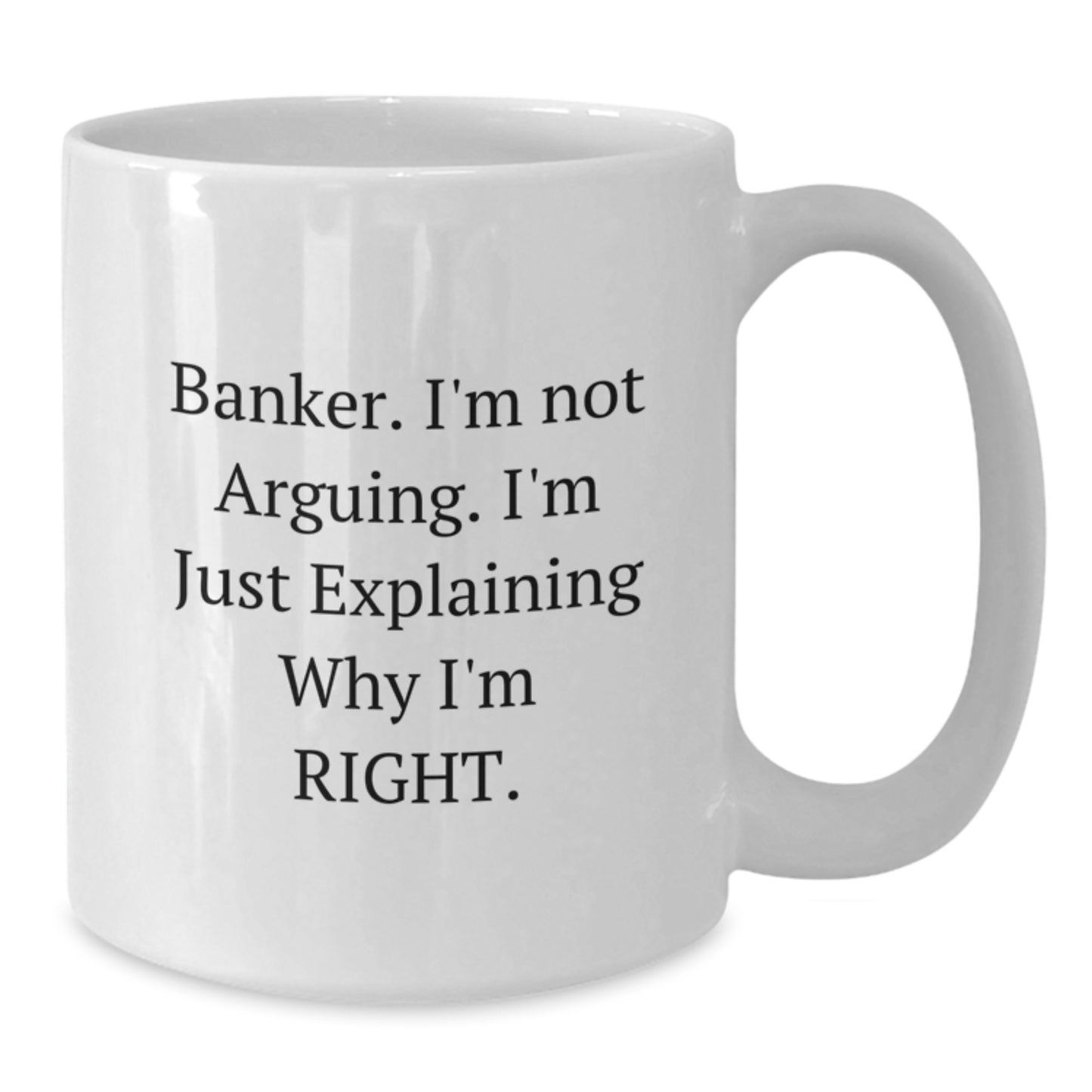 Gifts for Banker, Funny White Coffee Mug, I'm Not Arguing, 11oz or 15oz, Ideal Gift from Friends or Family for Graduation - Additional