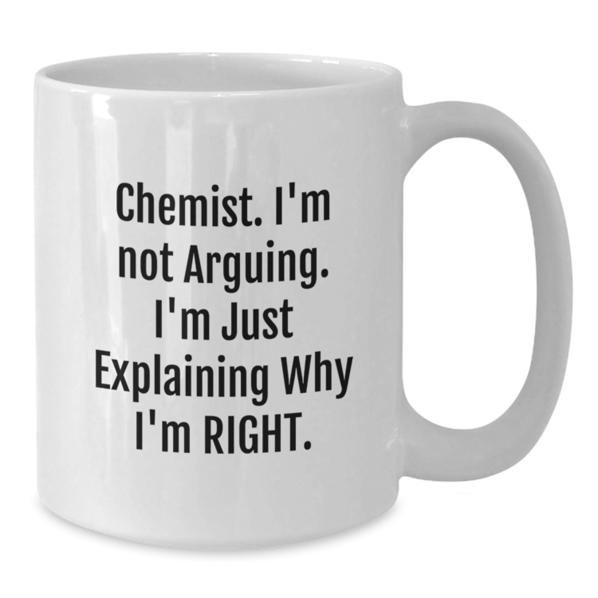 Funny Gifts from Family to Chemist, White Coffee Mug for Graduation Unique Gifts, I'm Not Arguing, I'm Just Explaining Why I'm Right - Additional