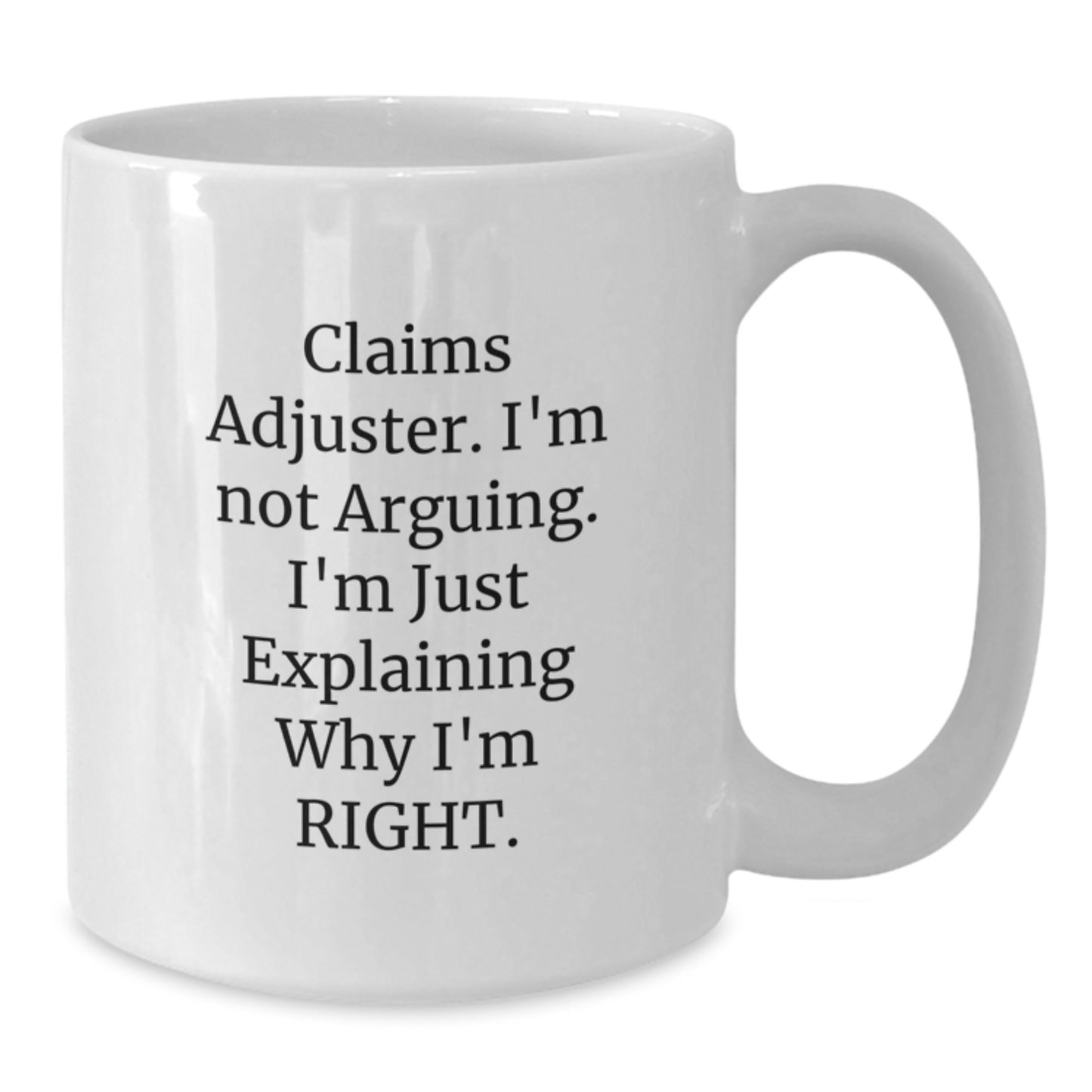 Funny Claims Adjuster Gifts, I'm Not Arguing. I'm Just Explaining Why I'm Right. White Coffee Mug for Claims Adjuster Graduation, Unique Gifts from Friends to Claims Adjuster - Additional