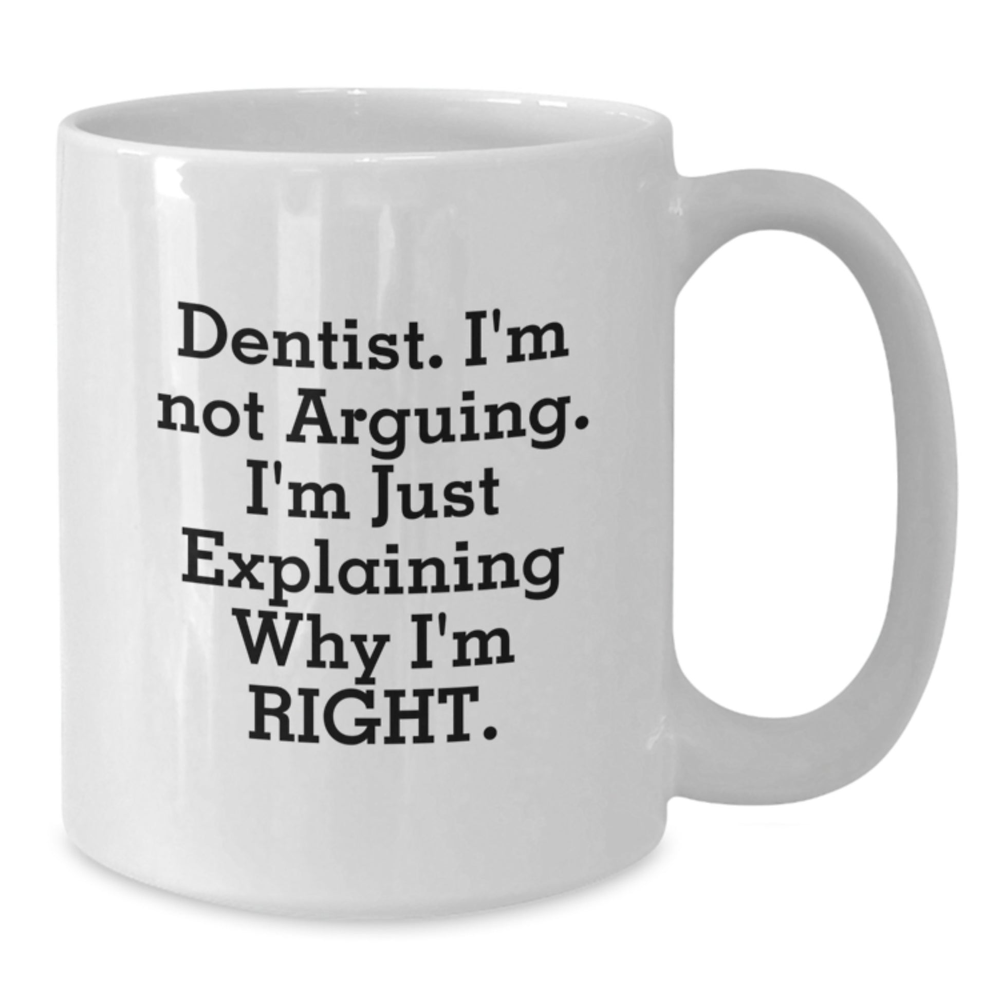Funny Dentist Gifts from Friends, White Coffee Mug for Christmas Unique Presents, 'I'm Not Arguing, I'm Just Explaining Why I'm Right' Quote - Additional