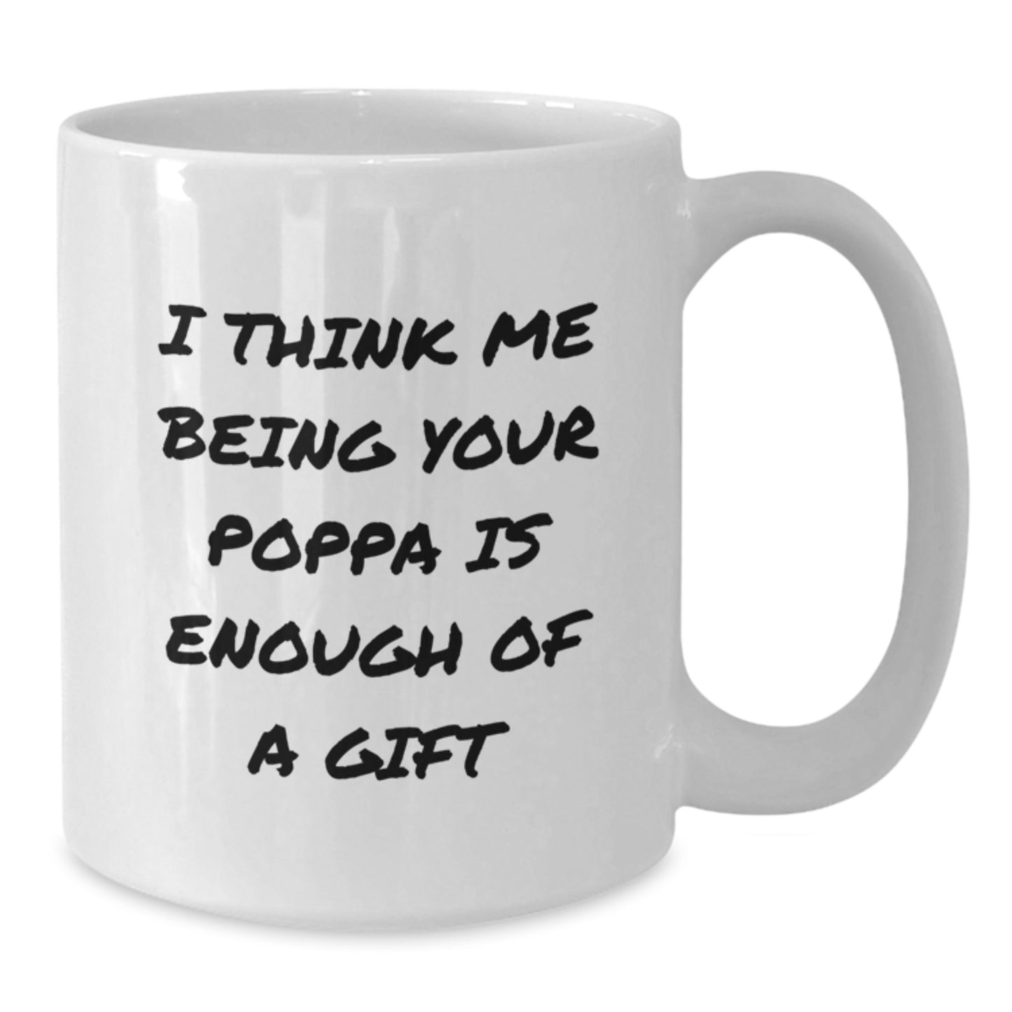 Funny Poppa Gifts, Unique White Coffee Mugs for Dad, I Think Me Being Your Poppa Is Enough Of A Gift - Gifts from Family - Additional