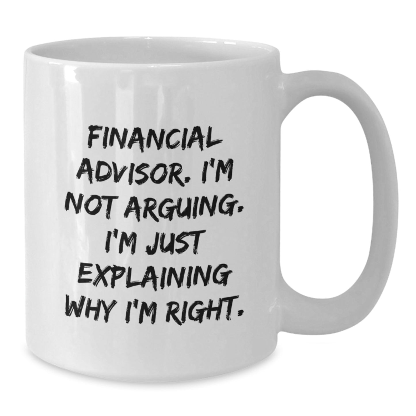 Funny Financial Advisor Christmas Unique Gifts from Men to Financial Advisor Friends - White Funny Coffee Mug with Sarcastic Quote 'I'm Not Arguing. I'm Just Explaining Why I'm Right.' - Additional