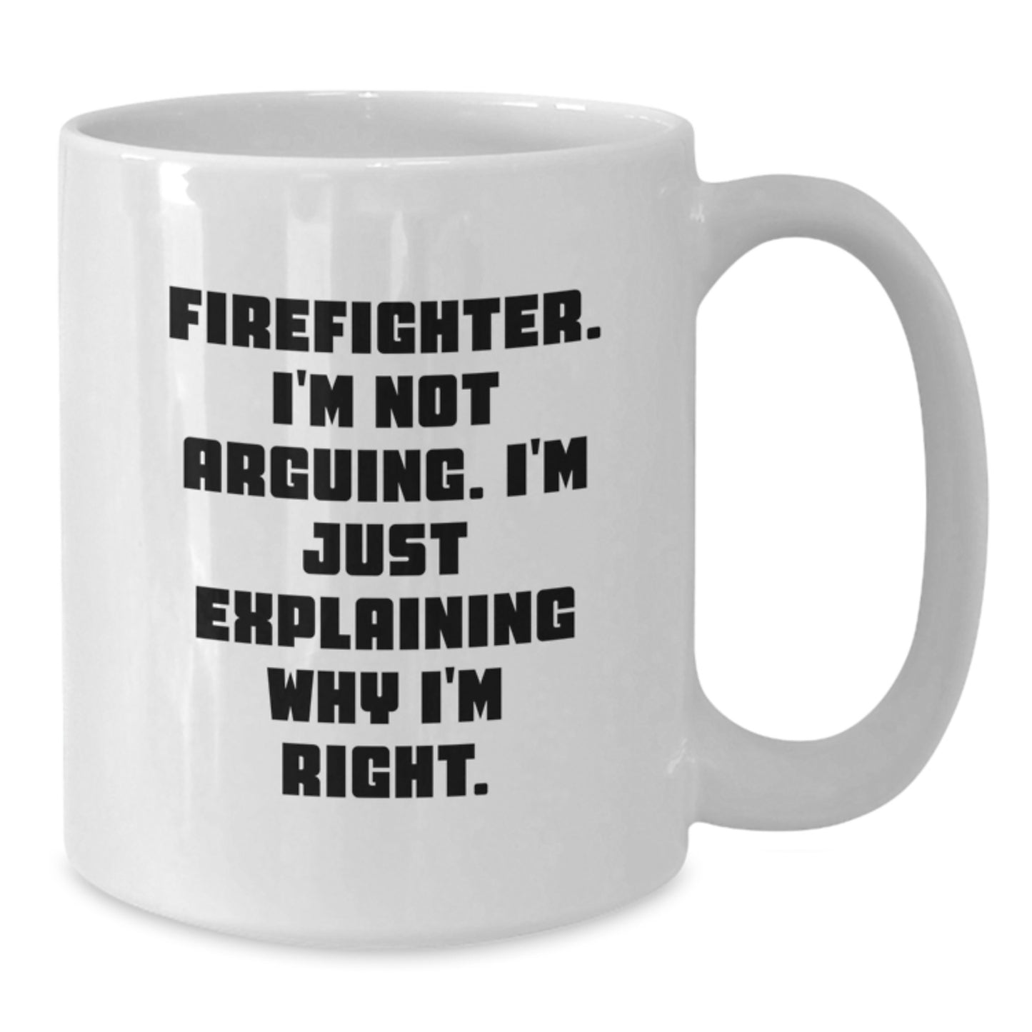 Funny Firefighter Gifts from Friends to Firefighter, Graduation Unique Gifts for Men, White Coffee Mug - Explaining Why I'm Right - Additional