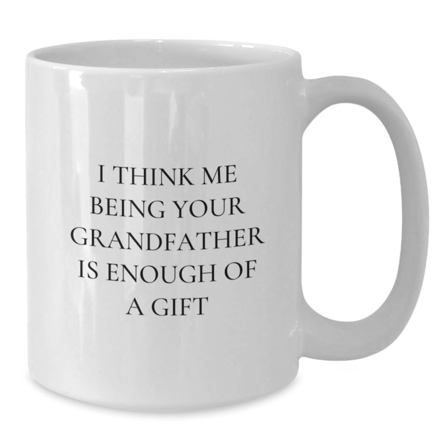 Funny Grandfather Gifts for Him, White Coffee Mug, Unique Birthday Unique Gifts from Grandkids, I Think Me Being Your Grandfather Is Enough Of A Gift - Additional