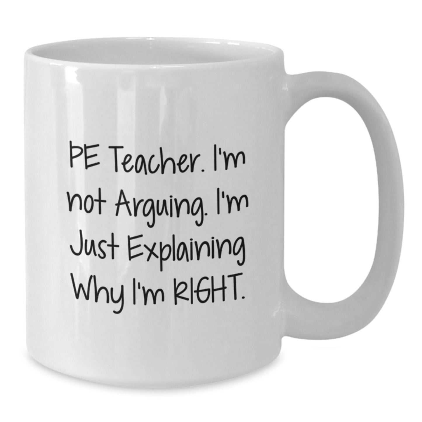 Funny PE Teacher Gifts for Men - White Coffee Mug - I'm Not Arguing, I'm Right - Perfect Graduation Unique Gifts from Friends - Additional