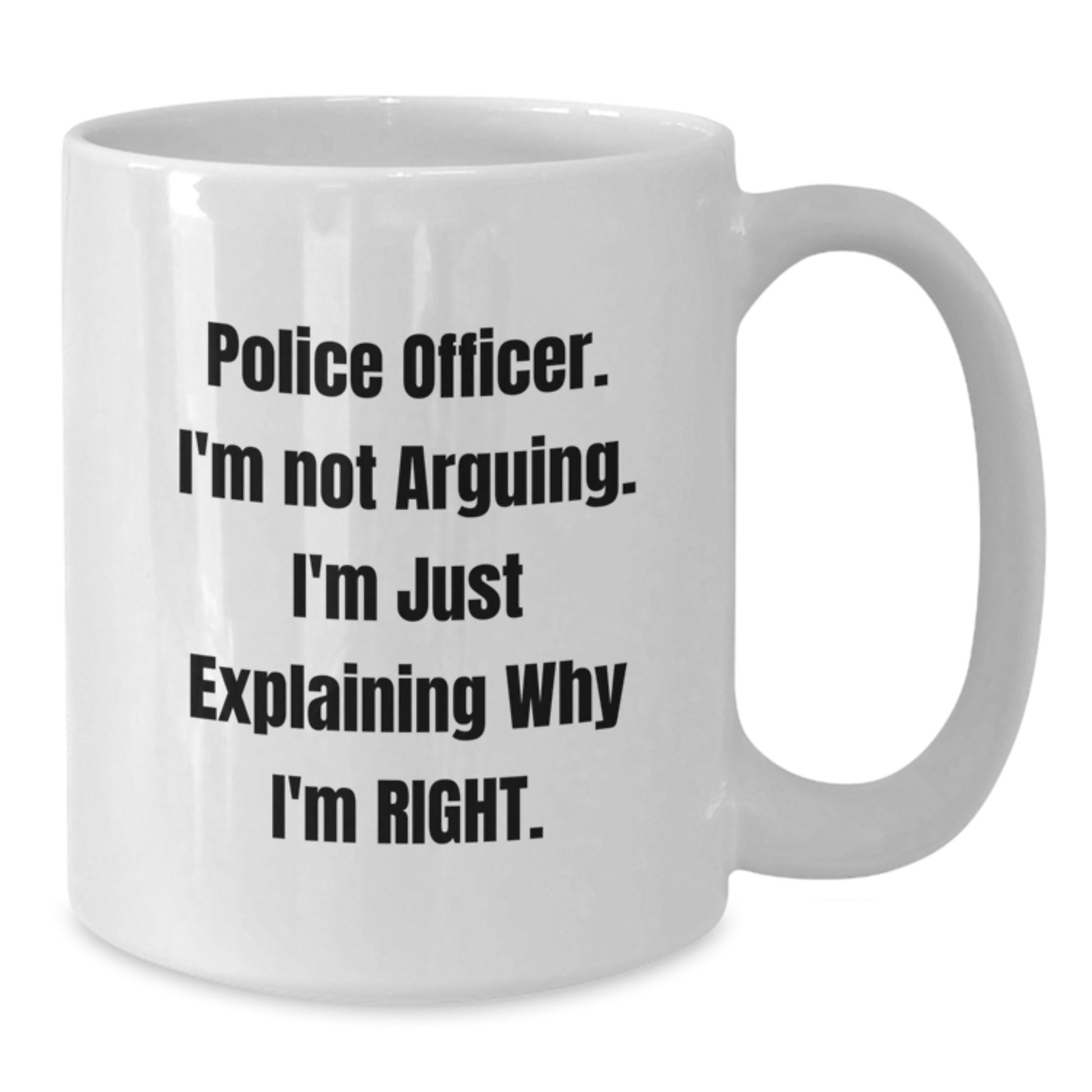 Funny Police Officer Gifts from Family, Unique White Coffee Mug for Police Officer on Mother's Day - Explaining Why I'm Right - Additional