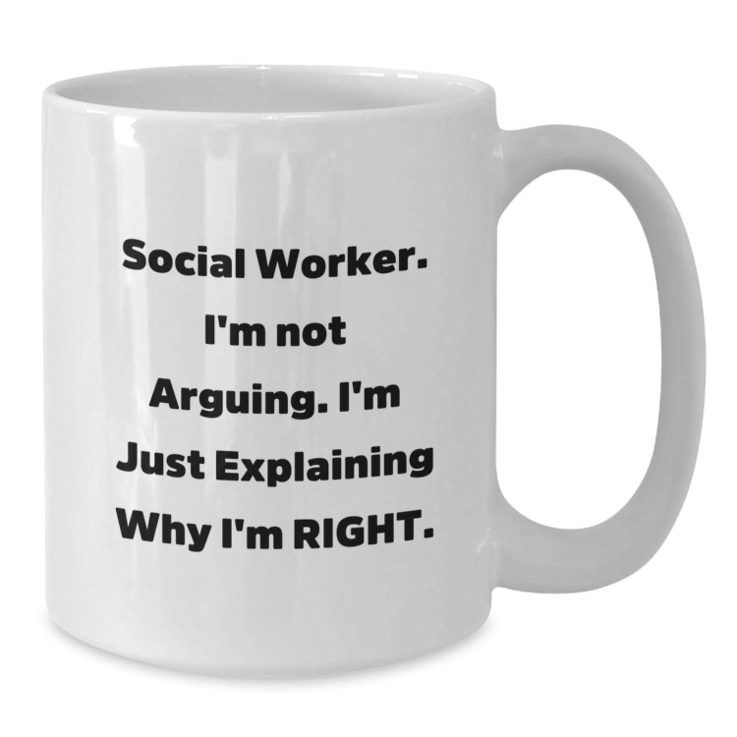 Funny Gifts for Social Worker - I'm Not Arguing, I'm Just Explaining Why I'm Right. White Coffee Mug, Perfect for Social Worker Appreciation Day Gifts from Family, Friends, Coworkers, and Men, Women - Additional