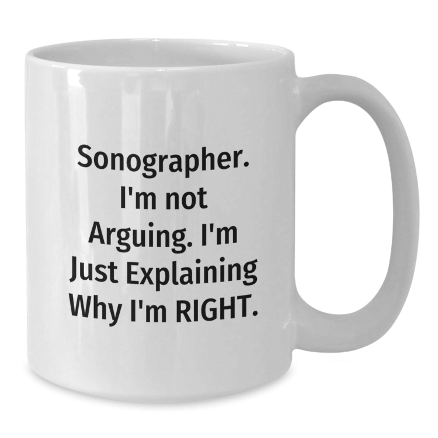 Funny Sonographer Gifts from Friends for Graduation Unique White Coffee Mugs with Sonographer I'm Not Arguing I'm Just Explaining Why I'm Right - Additional