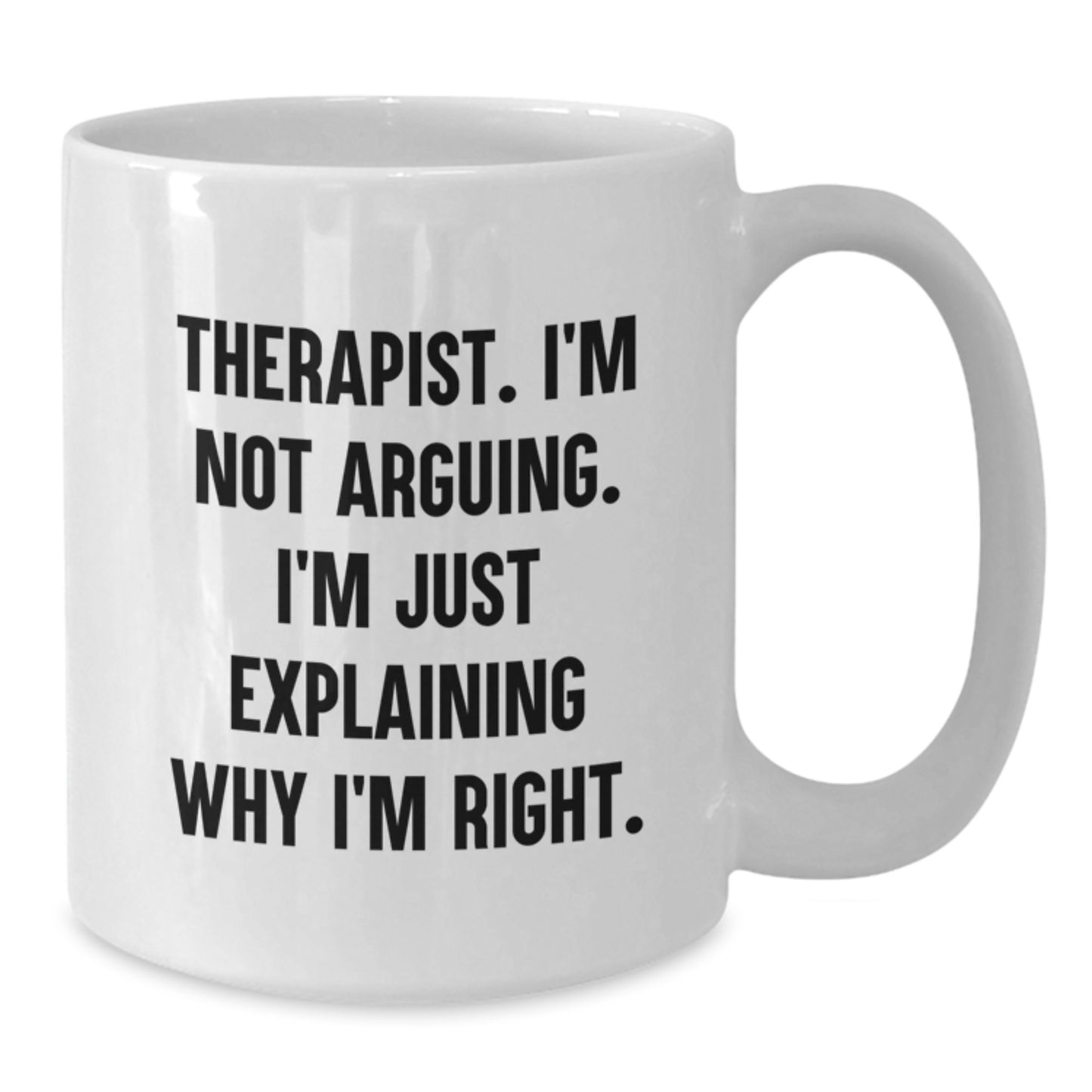 Funny Therapist Gifts from Family Friends Coworkers - White Coffee Mug 'I'm Not Arguing I'm Just Explaining Why I'm Right' for Graduation Unique Gifts for Therapist - Additional