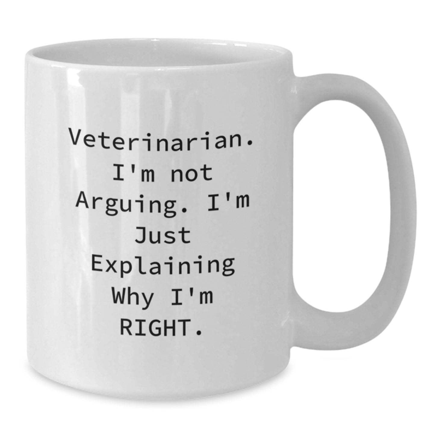 Funny Veterinarian Gifts from Family - White Coffee Mug for Veterinarian Graduation, 'I'm Not Arguing. I'm Just Explaining Why I'm Right.' - Additional