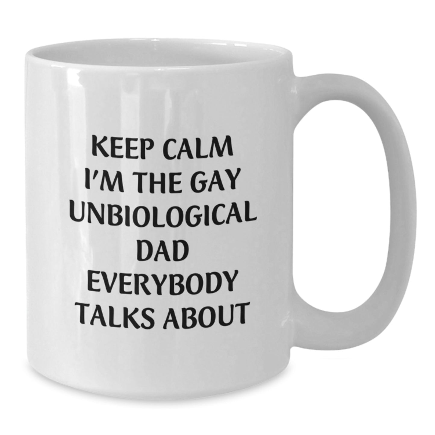 Funny Gay Unbiological Dad Unbiological Dad Gifts White Coffee Mug Keep Calm I'm The Gay Unbiological Dad Everybody Talks About Graduation Unique Gifts from Men to Unbiological Dad - Additional