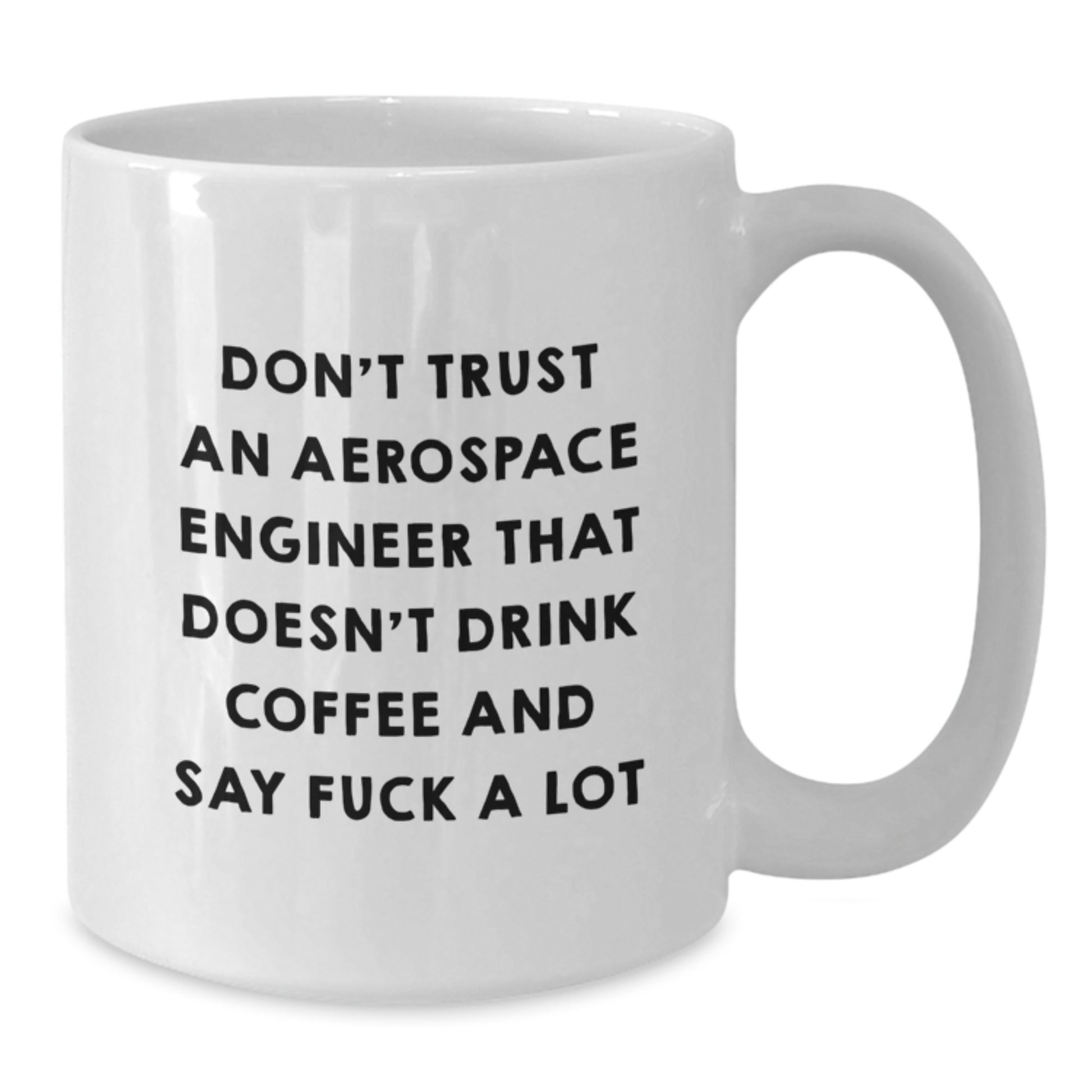 Funny Aerospace Engineer Gifts from Friends, White Coffee Mug for Graduation, Don't Trust An 'Aerospace Engineer' That Doesn't Drink Coffee And Say F--k A Lot - Additional