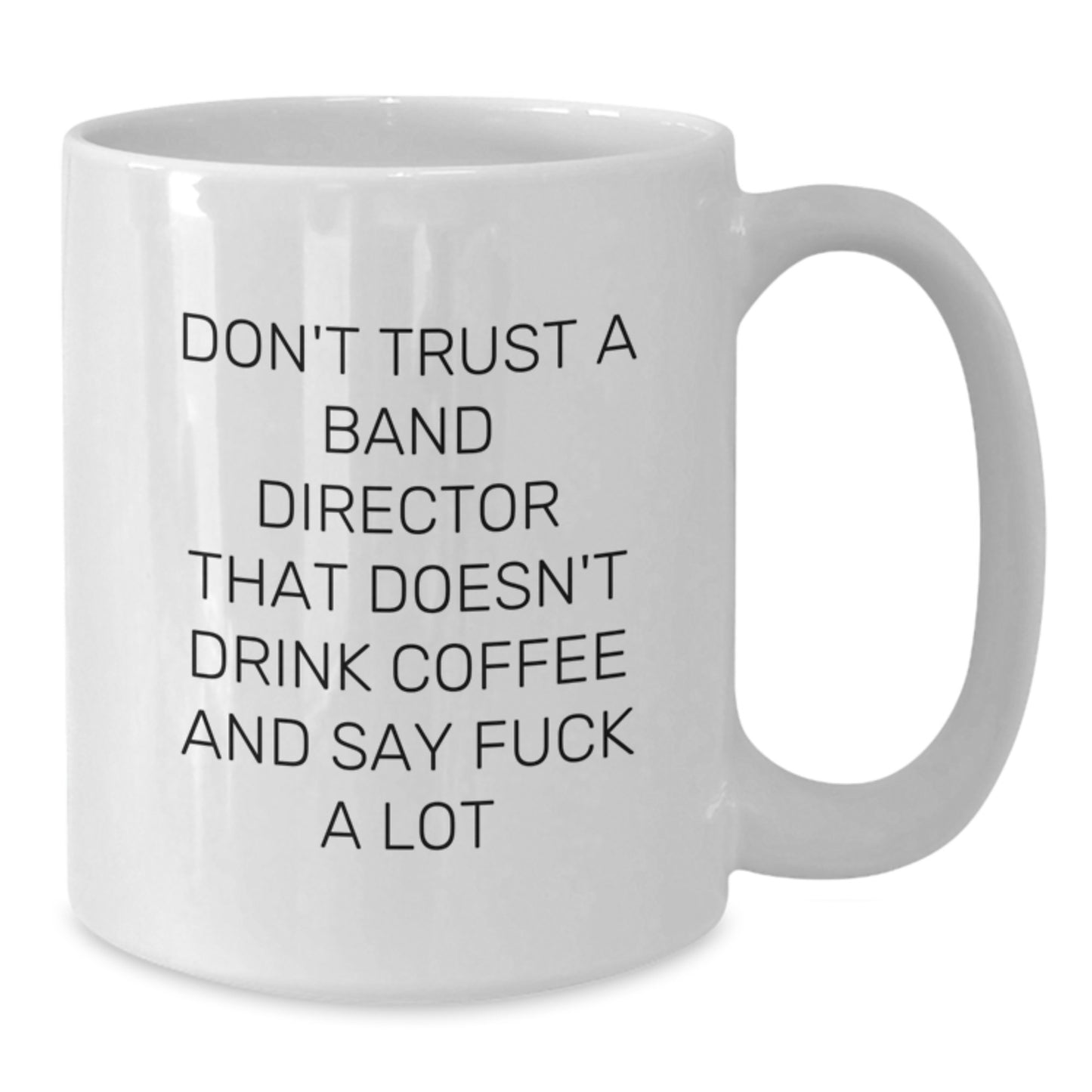 Funny Gifts from Friends for Band Directors - Don't Trust A Band Director That Doesn't Drink Coffee And Say F--k A Lot White Coffee Mug, Graduation Unique Gifts for Band Director - Additional