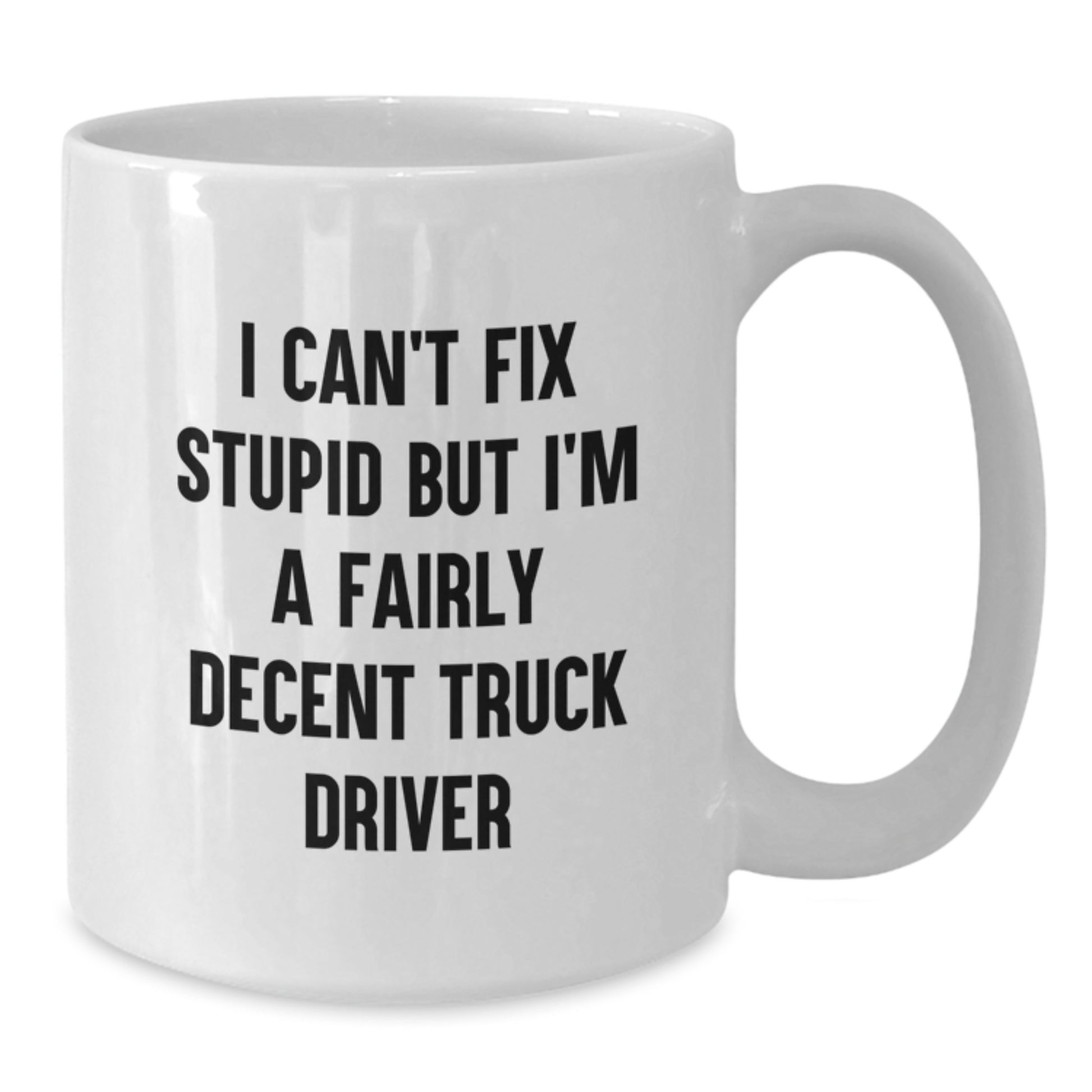 Funny Truck Driver Birthday Unique Gift Ideas, White Coffee Mugs, 'I Can't Fix Stupid But I'm A Fairly Decent Truck Driver' Gifts from Friends to Truck Driver - Additional