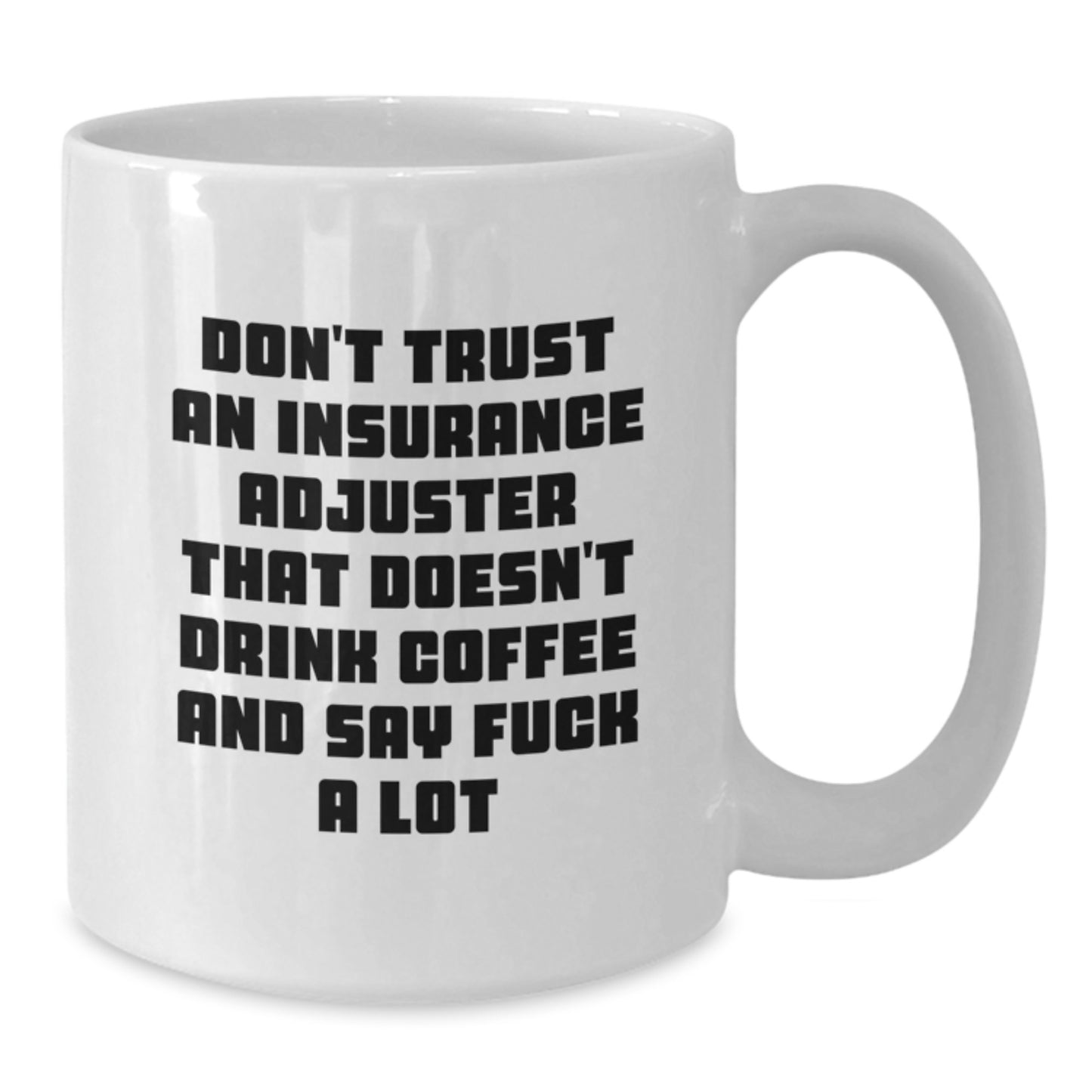 Funny Gifts from Men to Insurance Adjuster Women on Mother's Day - White Ceramic Coffee Mug with 'Don't Trust An Insurance Adjuster That Doesn't Drink Coffee And Say F--k A Lot' - 11oz or 15oz - Additional