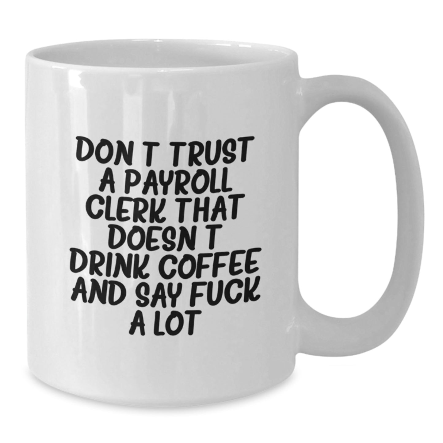 Funny Payroll Clerk Gifts from Friends for Valentine's Unique White Coffee Mugs, Don't Trust A Payroll Clerk That Doesn't Drink Coffee And Say F--k A Lot, 11oz or 15oz Ceramic - Additional