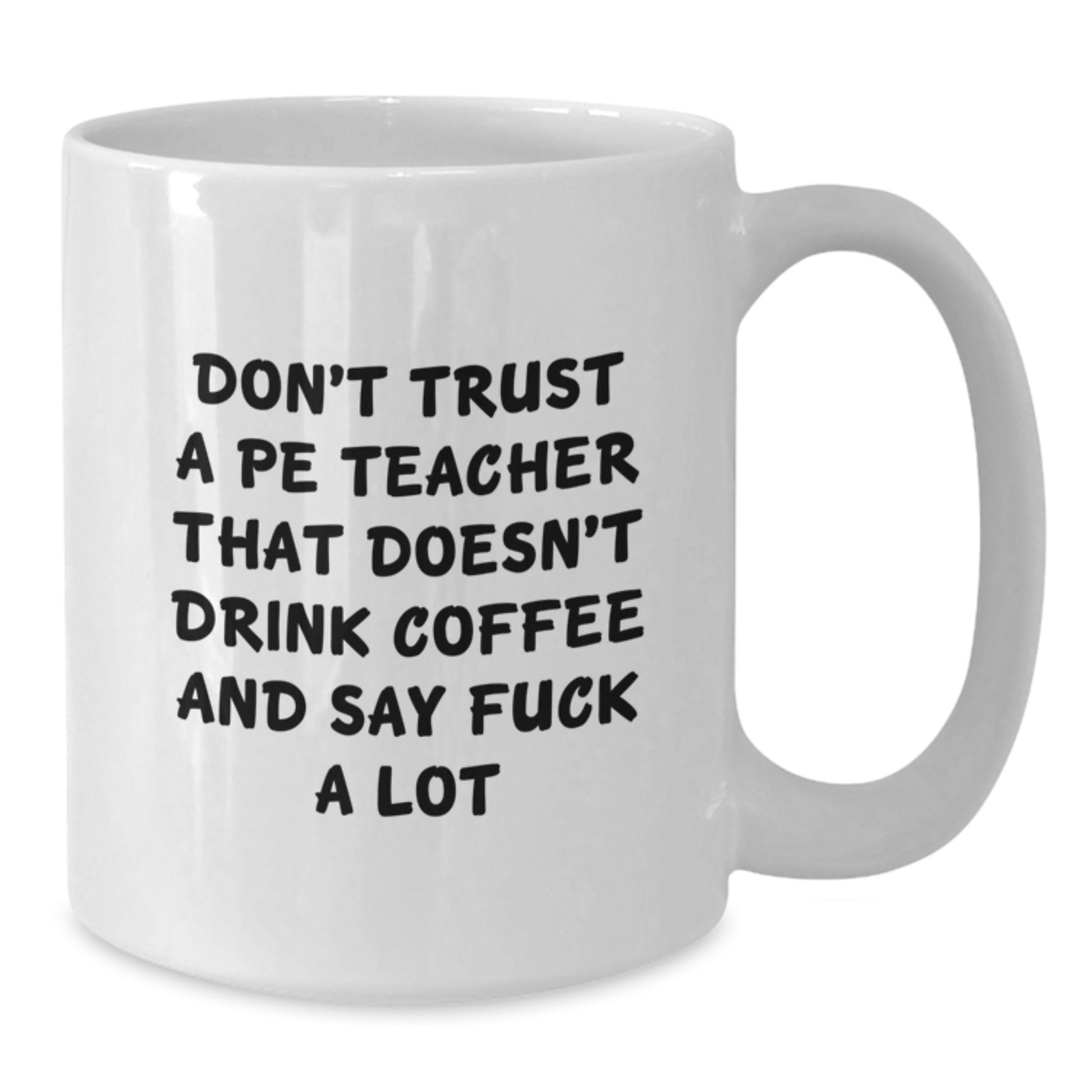 Funny PE Teacher Gifts from Friends for Graduation - 'Don't Trust A PE Teacher That Doesn't Drink Coffee And Say F--k A Lot' White Ceramic Coffee Mug - Additional