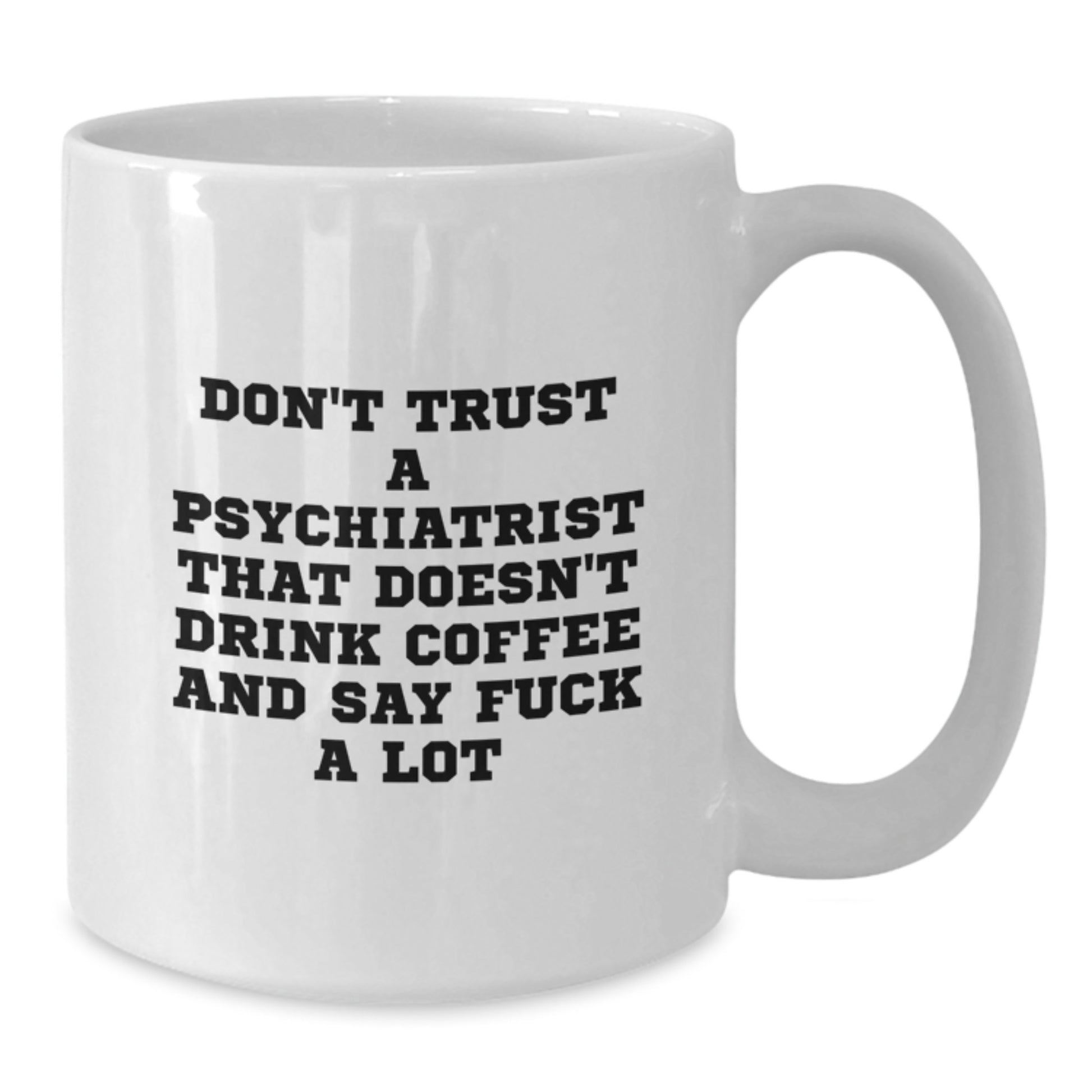 Funny Psychiatrist Gifts from Friends for Graduation Unique White Coffee Mugs Don't Trust A Psychiatrist That Doesn't Drink Coffee And Say F--k A Lot - Additional