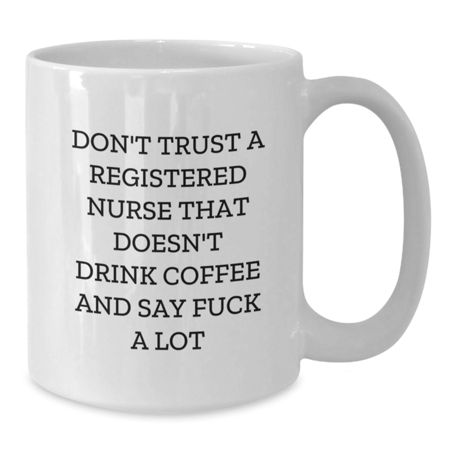 Funny Gifts from Family to Registered Nurse, White Coffee Mug, Don't Trust A Registered Nurse That Doesn't Drink Coffee And Say F--k A Lot, Unique Graduation Gifts for Registered Nurse - Additional