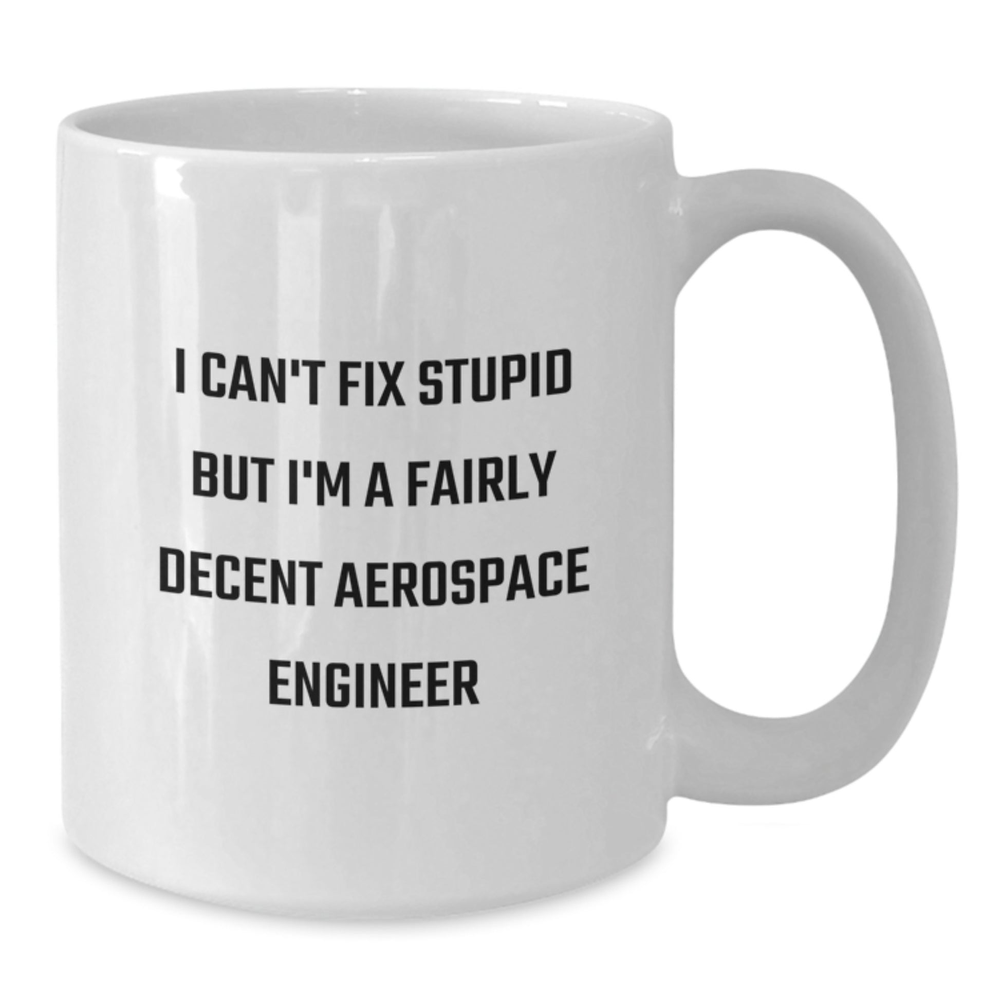 Funny Aerospace Engineer Gifts for Men from Family - White Coffee Mug with I Can't Fix Stupid Quote - Unique Graduation - Additional