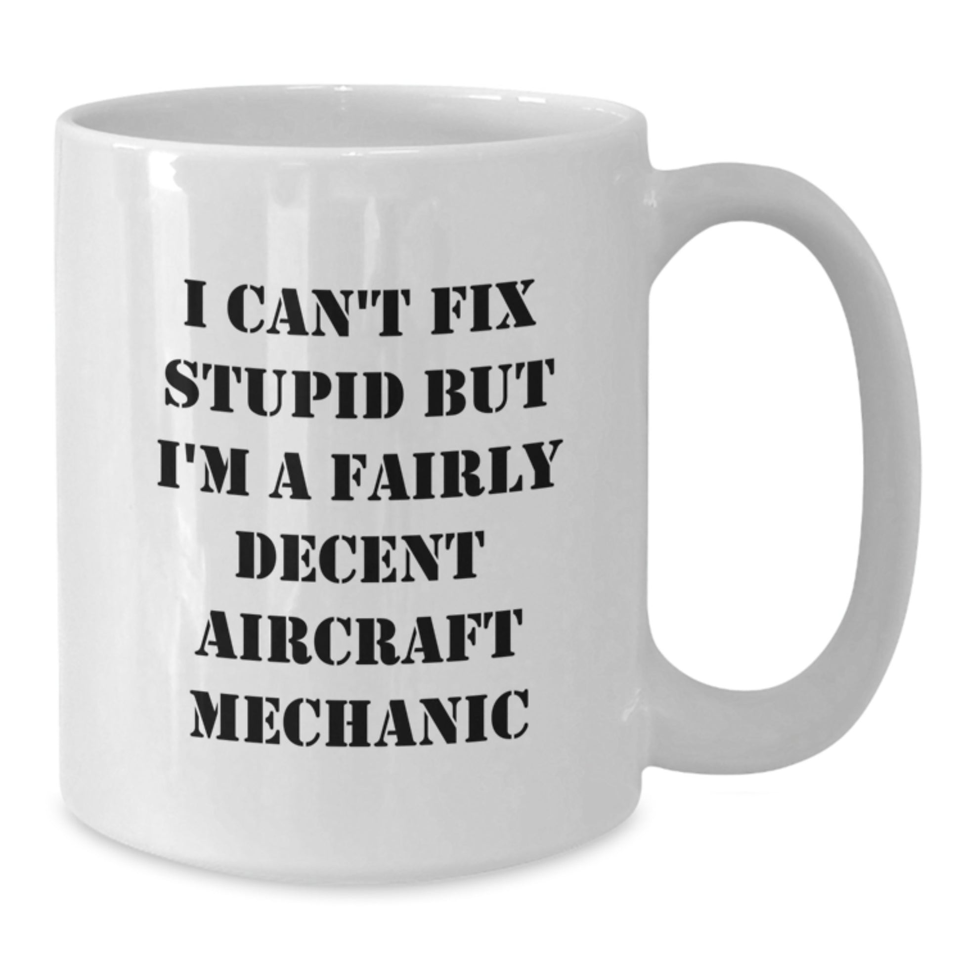 Funny Aircraft Mechanic Gifts, Gifts from Men to Aircraft Mechanic Friends, I Can't Fix Stupid But I'm A Fairly Decent Aircraft Mechanic White Coffee Mug, Birthday Unique Gifts for Him - Additional