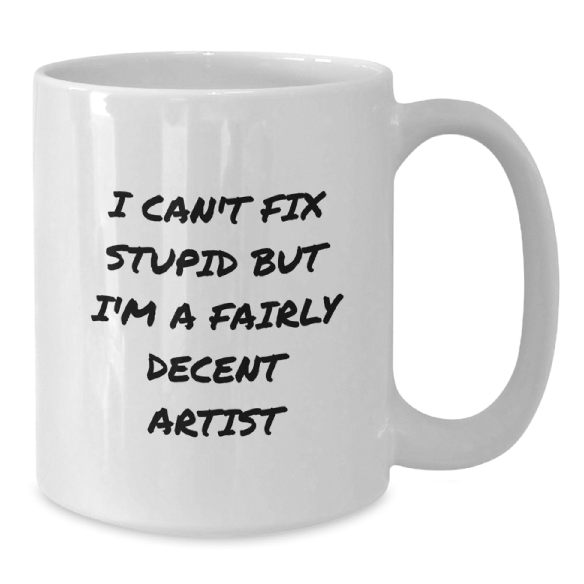 Funny Artist Gifts from Men to Friends, White Coffee Mug for Artist, I Can't Fix Stupid But I'm A Fairly Decent Artist Graduation Unique Gifts - Additional