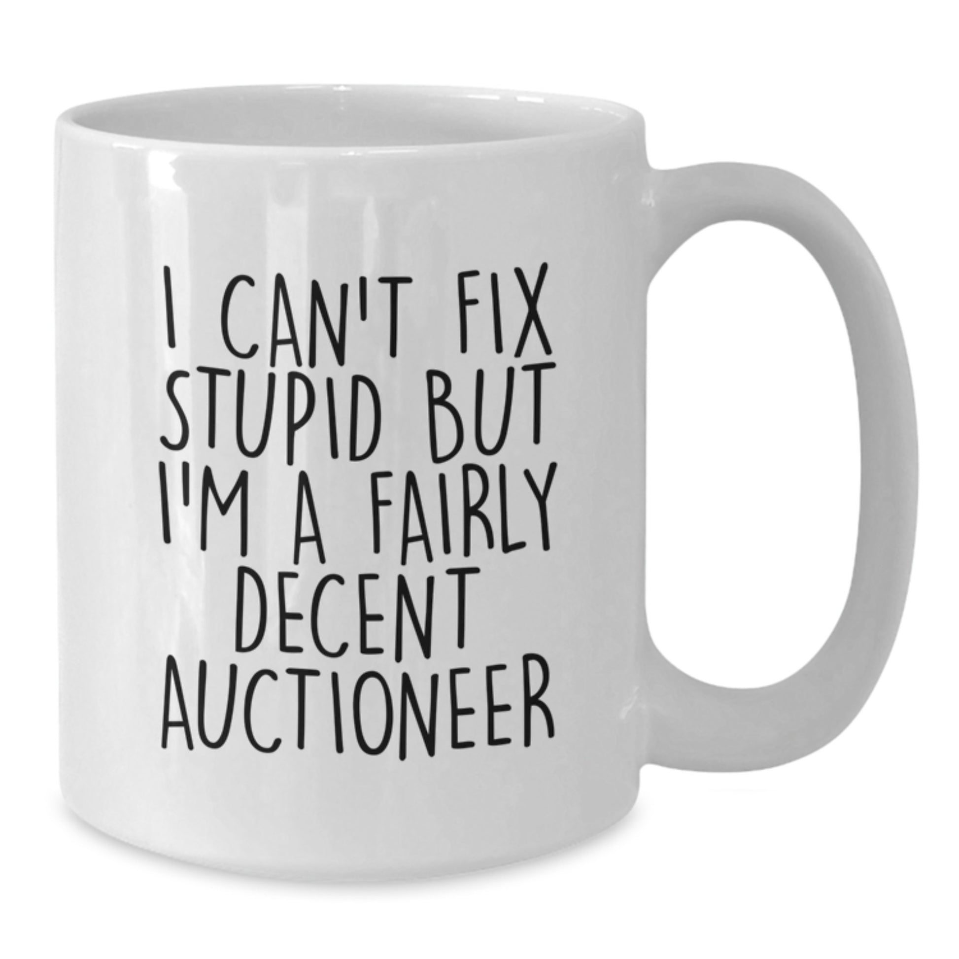 Funny Gifts from Men to Auctioneer Friends, Unique White Coffee Mug, I Can't Fix Stupid But I'm A Fairly Decent Auctioneer - Additional