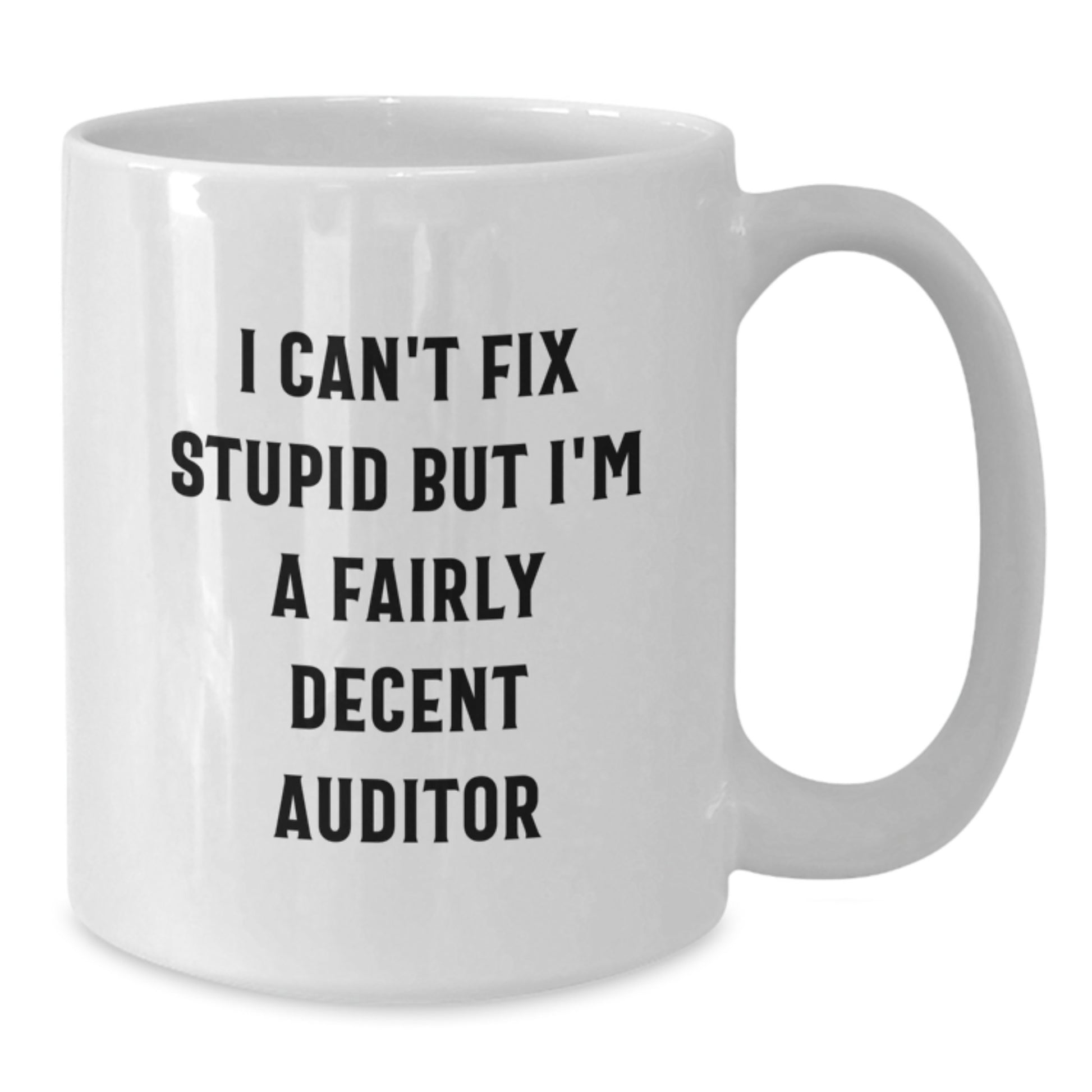 Funny Auditor Gifts for Men - White Coffee Mug with 'I Can't Fix Stupid But I'm A Fairly Decent Auditor' Quote, Perfect Graduation Unique Gifts from Family - Additional